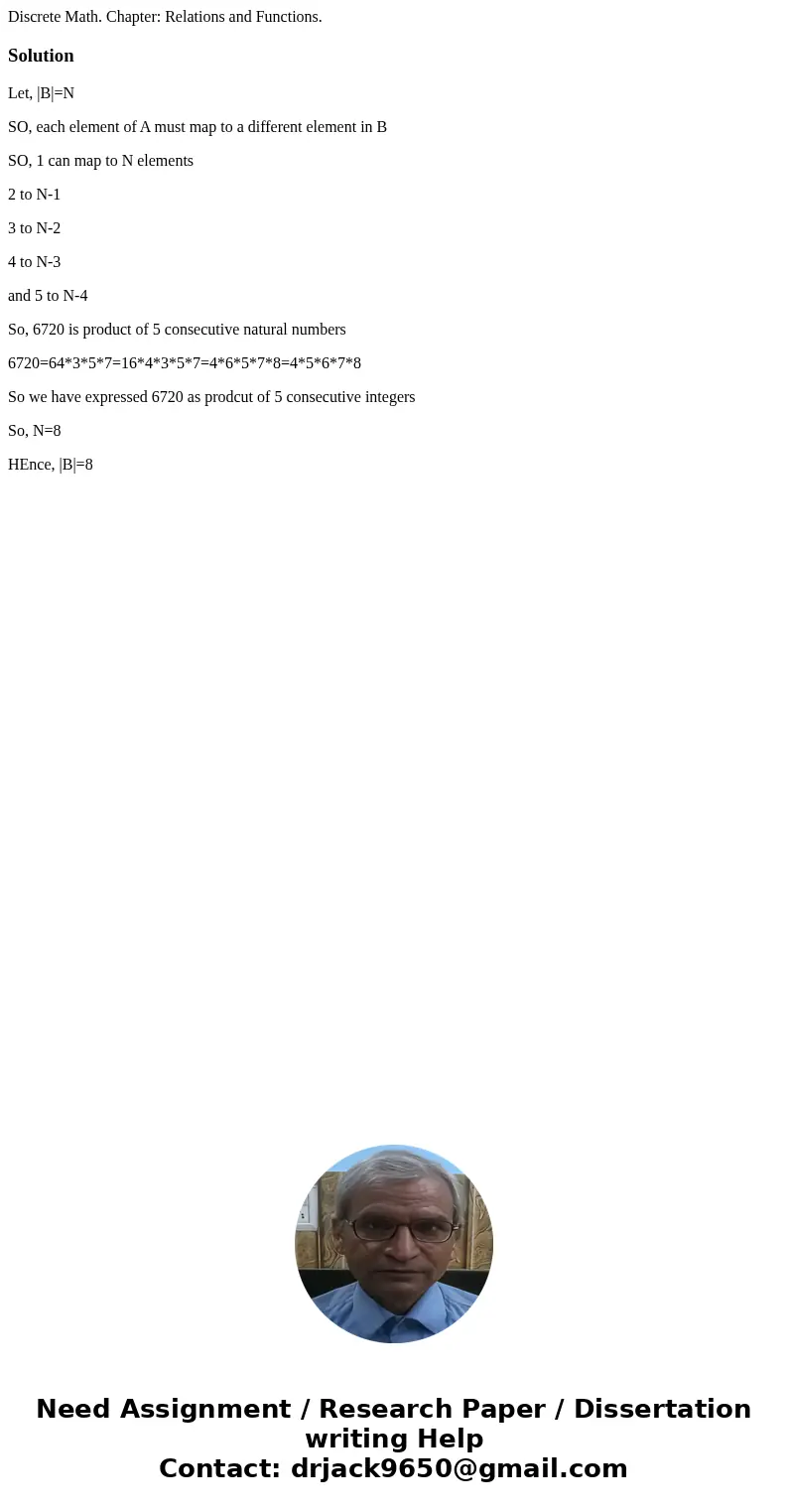 Discrete Math. Chapter: Relations and Functions.SolutionLet, |B|=N SO, each element of A must map to a different element in B SO, 1 can map to N elements 2 to N Discrete Math. Chapter: Relations and Functions.SolutionLet, |B|=N SO, each element of A must map to a different element in B SO, 1 can map to N elements 2 to N