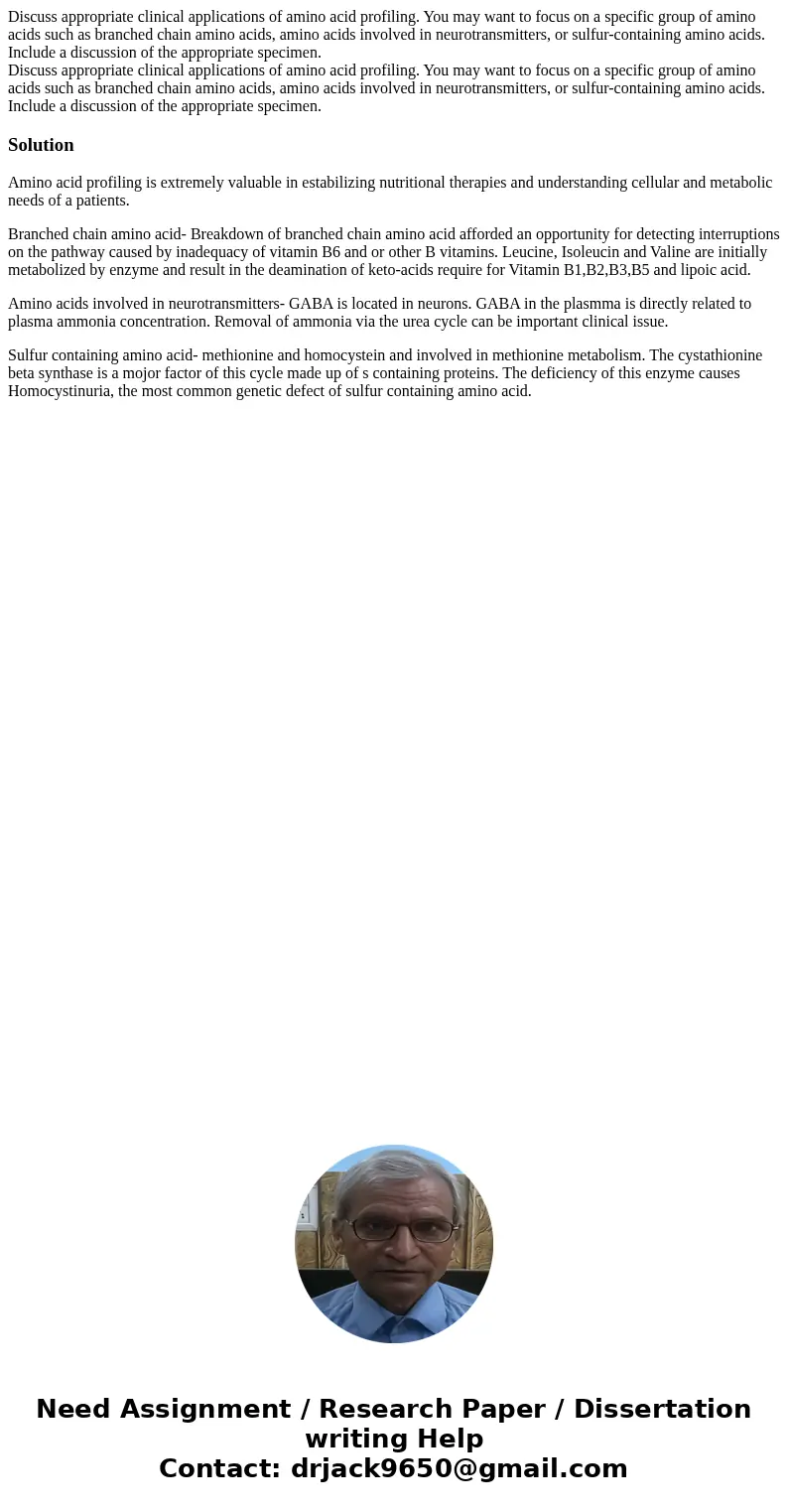 Discuss appropriate clinical applications of amino acid profiling. You may want to focus on a specific group of amino acids such as branched chain amino acids,  Discuss appropriate clinical applications of amino acid profiling. You may want to focus on a specific group of amino acids such as branched chain amino acids,