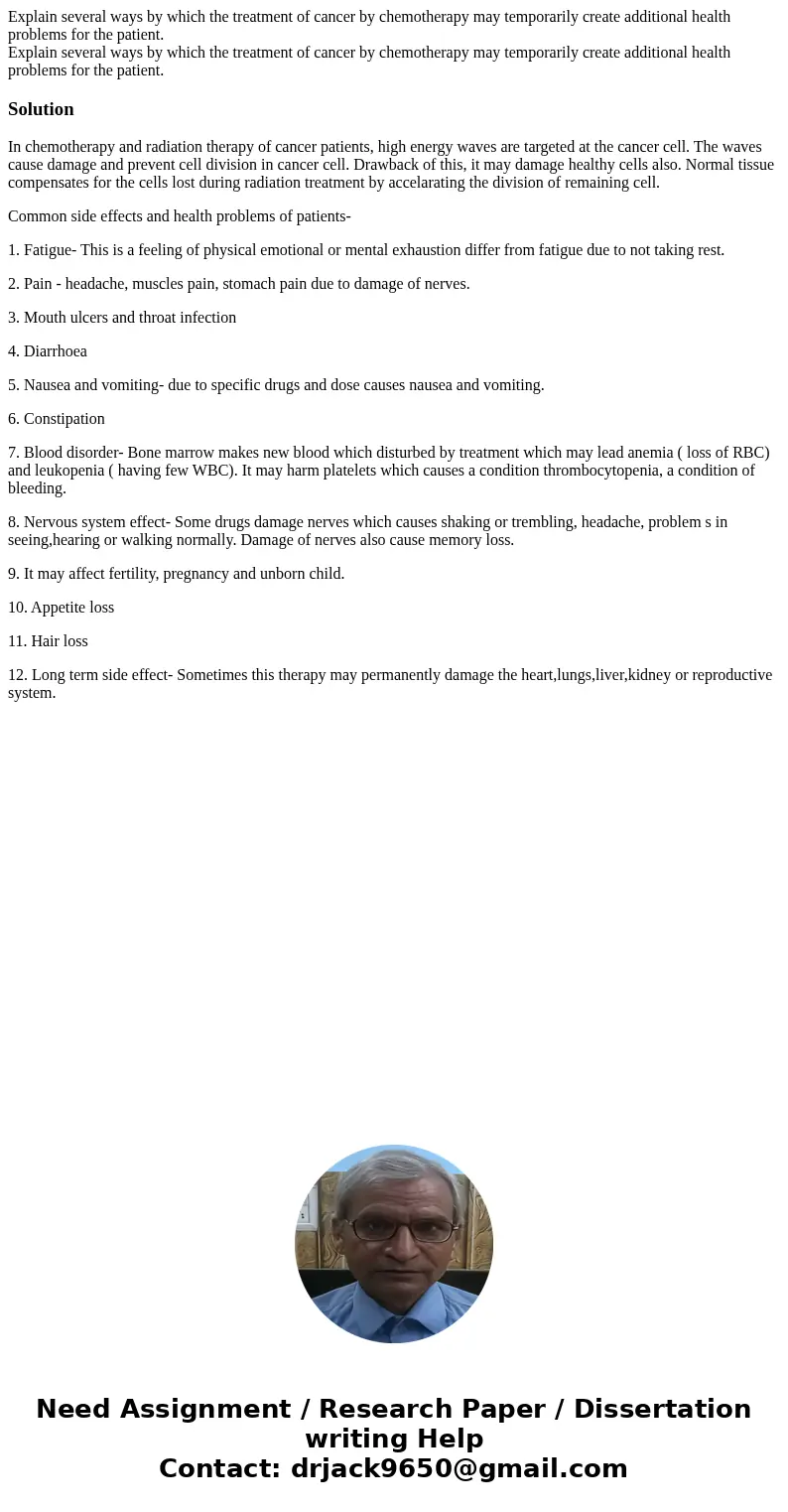 Explain several ways by which the treatment of cancer by chemotherapy may temporarily create additional health problems for the patient. Explain several ways b  Explain several ways by which the treatment of cancer by chemotherapy may temporarily create additional health problems for the patient. Explain several ways b