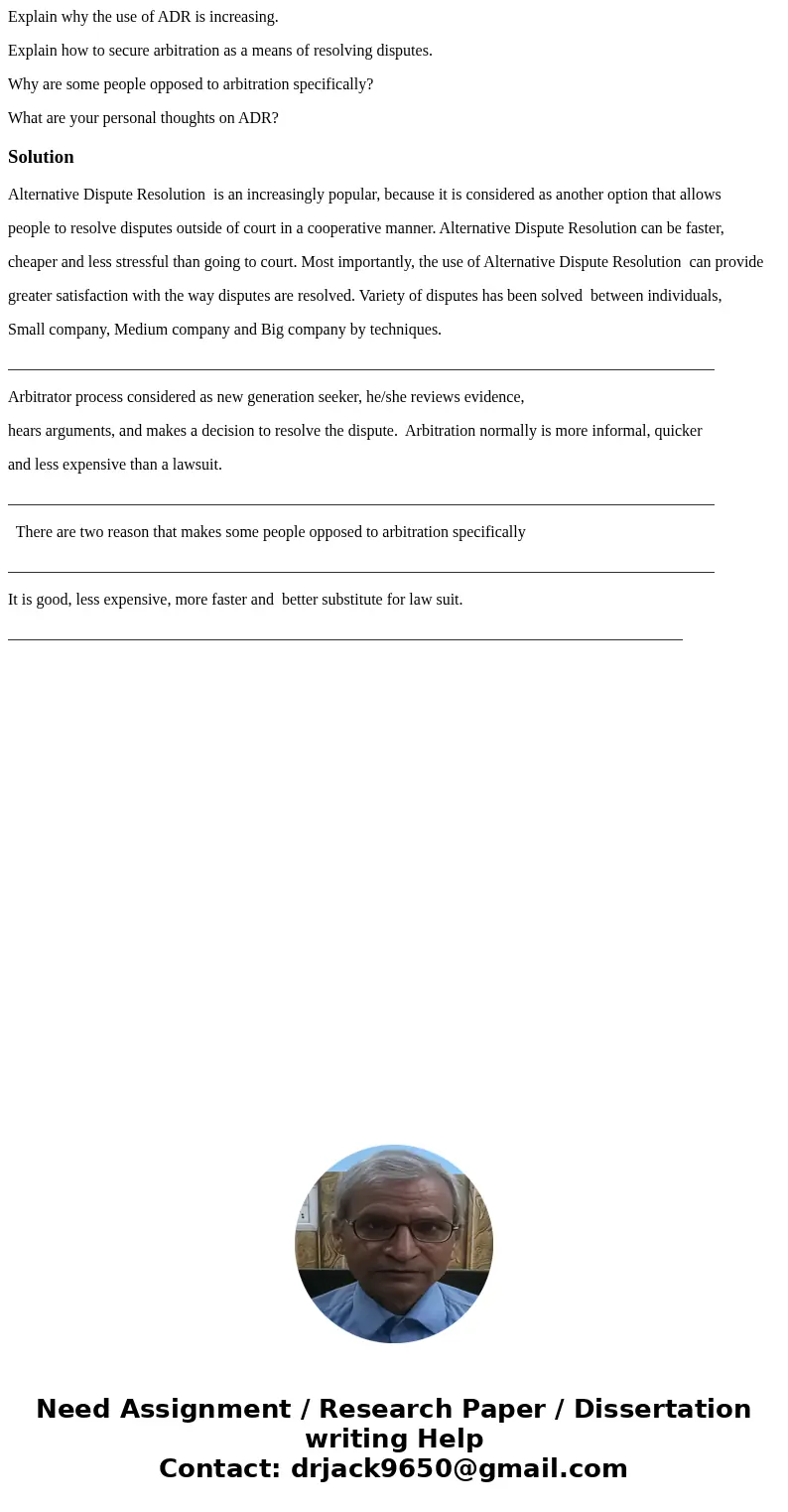 Explain why the use of ADR is increasing. Explain how to secure arbitration as a means of resolving disputes. Why are some people opposed to arbitration specifi Explain why the use of ADR is increasing. Explain how to secure arbitration as a means of resolving disputes. Why are some people opposed to arbitration specifi