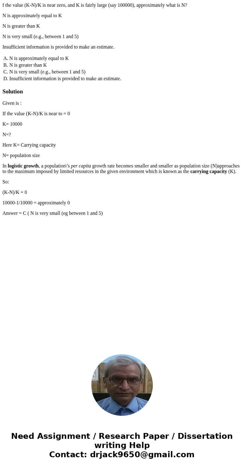 f the value (K-N)/K is near zero, and K is fairly large (say 100000), approximately what is N? N is approximately equal to K N is greater than K N is very small f the value (K-N)/K is near zero, and K is fairly large (say 100000), approximately what is N? N is approximately equal to K N is greater than K N is very small