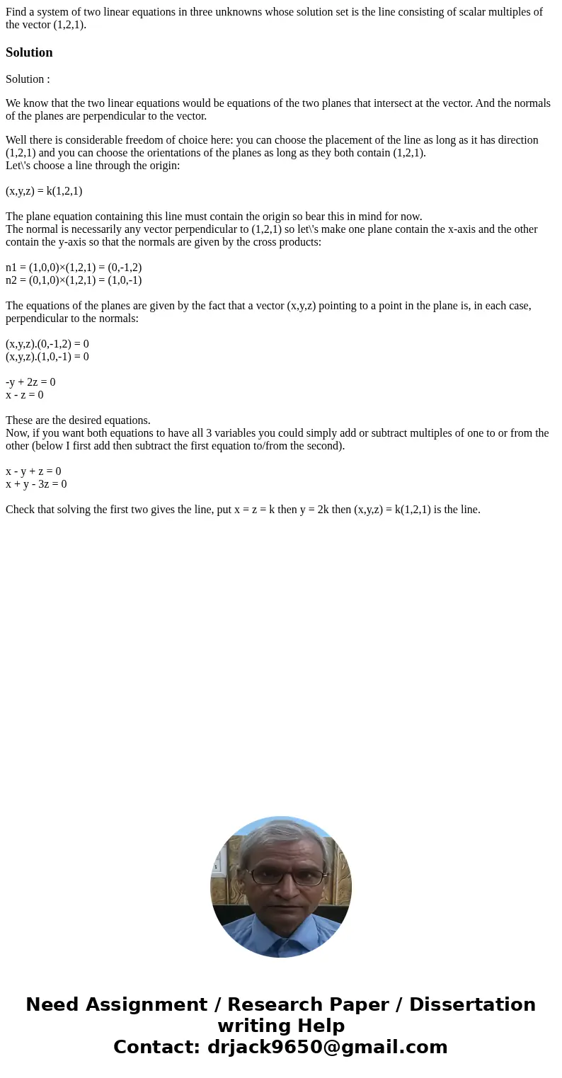 Find a system of two linear equations in three unknowns whose solution set is the line consisting of scalar multiples of the vector (1,2,1).SolutionSolution : W Find a system of two linear equations in three unknowns whose solution set is the line consisting of scalar multiples of the vector (1,2,1).SolutionSolution : W
