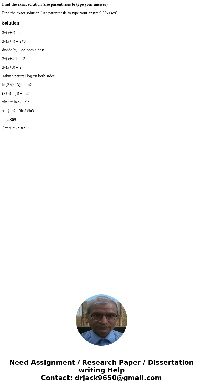 Find the exact solution (use parenthesis to type your answer) Find the exact solution (use parenthesis to type your answer) 3^x+4=6Solution3^(x+4) = 6 3^(x+4) = Find the exact solution (use parenthesis to type your answer) Find the exact solution (use parenthesis to type your answer) 3^x+4=6Solution3^(x+4) = 6 3^(x+4) =