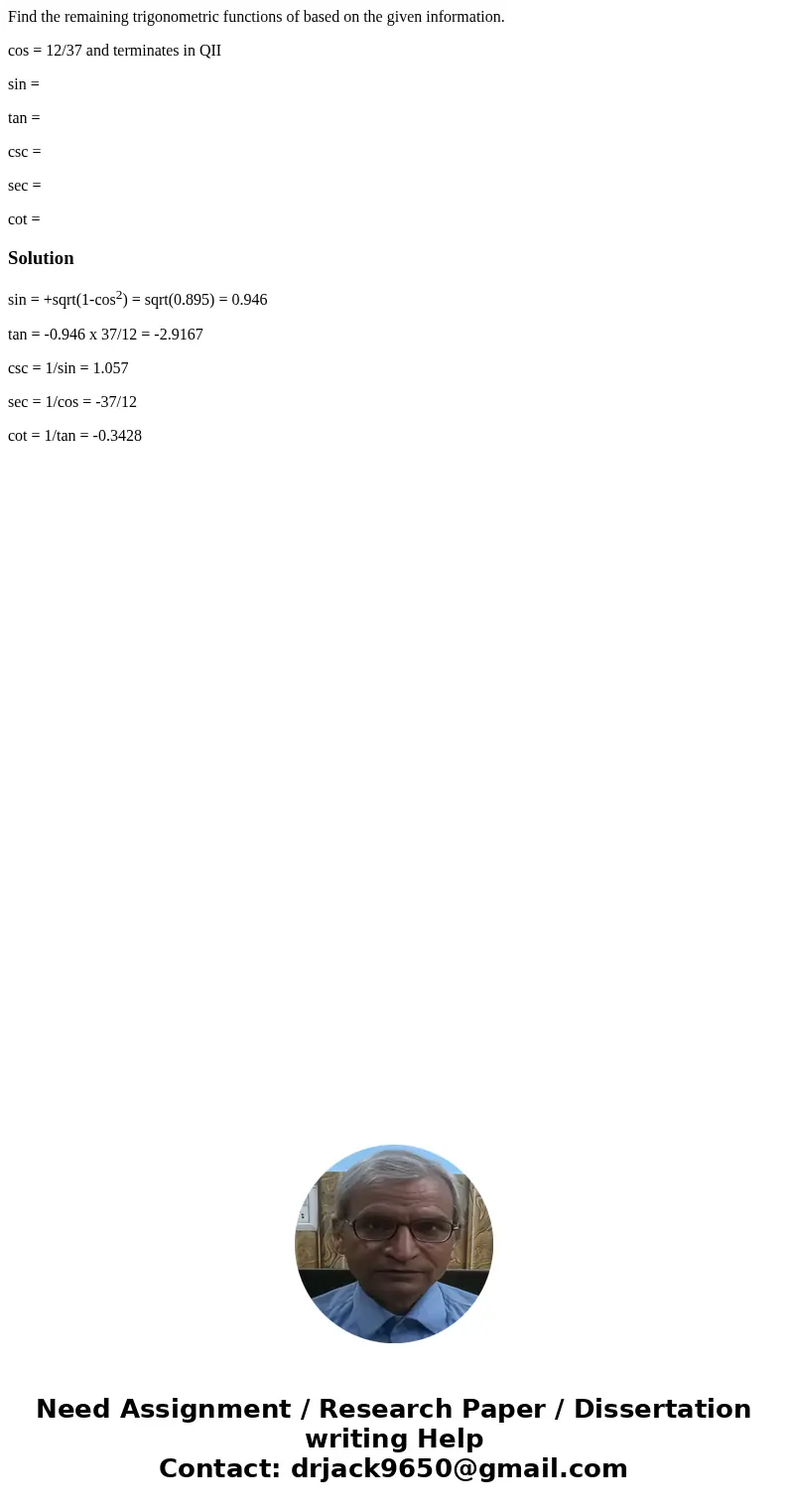 Find the remaining trigonometric functions of based on the given information. cos = 12/37 and terminates in QII sin = tan = csc = sec = cot =Solutionsin = +sqrt Find the remaining trigonometric functions of based on the given information. cos = 12/37 and terminates in QII sin = tan = csc = sec = cot =Solutionsin = +sqrt