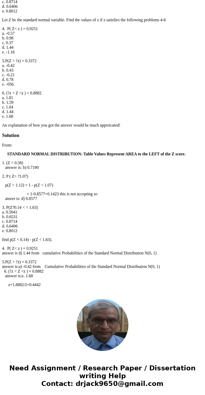 Find the value of the probability of the standard normal variable Z corresponding to this area for problems 1-3. 1. (Z < 0.58) a. 0.8962 b. 0.7190 c. 0.1317  Find the value of the probability of the standard normal variable Z corresponding to this area for problems 1-3. 1. (Z < 0.58) a. 0.8962 b. 0.7190 c. 0.1317