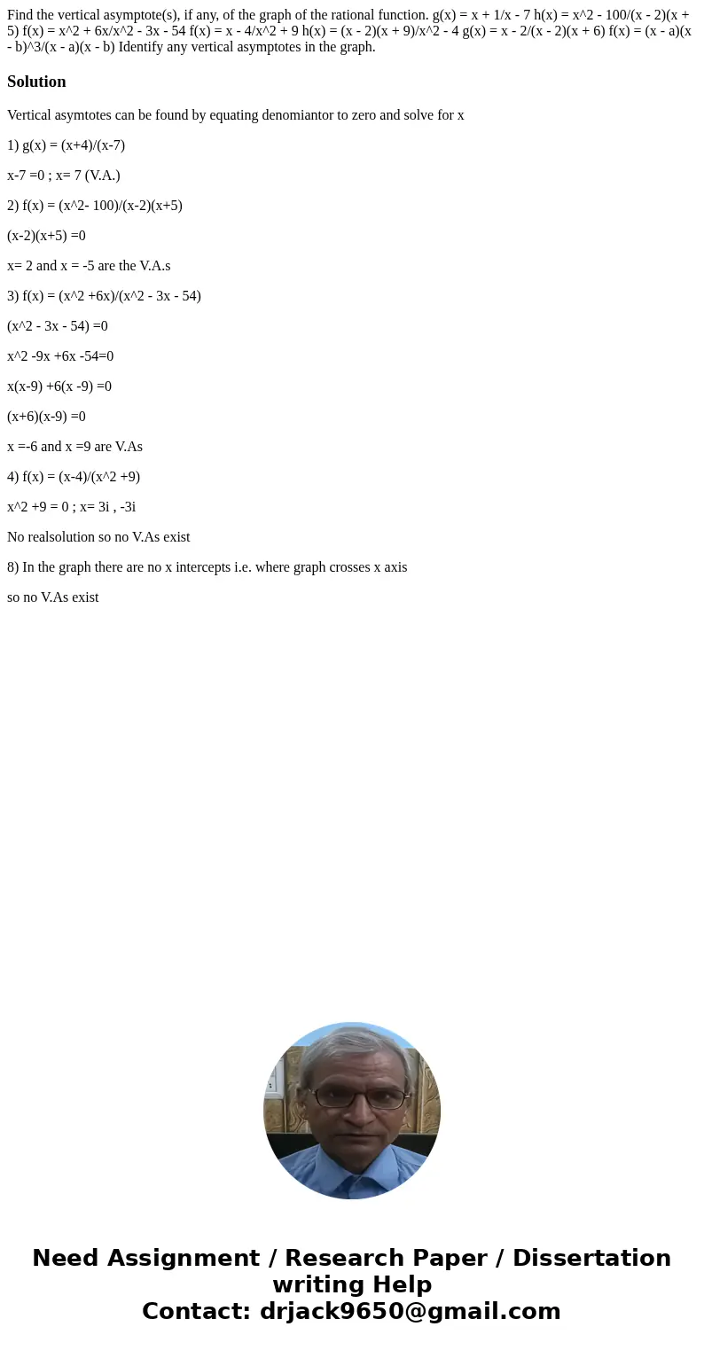 Find the vertical asymptote(s), if any, of the graph of the rational function. g(x) = x + 1/x - 7 h(x) = x^2 - 100/(x - 2)(x + 5) f(x) = x^2 + 6x/x^2 - 3x - 54  Find the vertical asymptote(s), if any, of the graph of the rational function. g(x) = x + 1/x - 7 h(x) = x^2 - 100/(x - 2)(x + 5) f(x) = x^2 + 6x/x^2 - 3x - 54