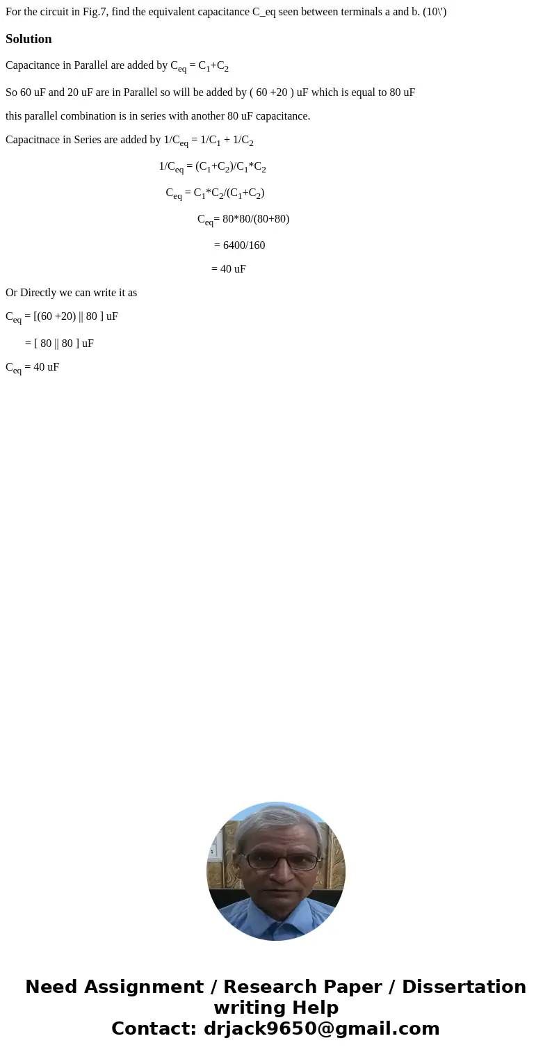 For the circuit in Fig.7, find the equivalent capacitance C_eq seen between terminals a and b. (10\') SolutionCapacitance in Parallel are added by Ceq = C1+C2   For the circuit in Fig.7, find the equivalent capacitance C_eq seen between terminals a and b. (10\') SolutionCapacitance in Parallel are added by Ceq = C1+C2