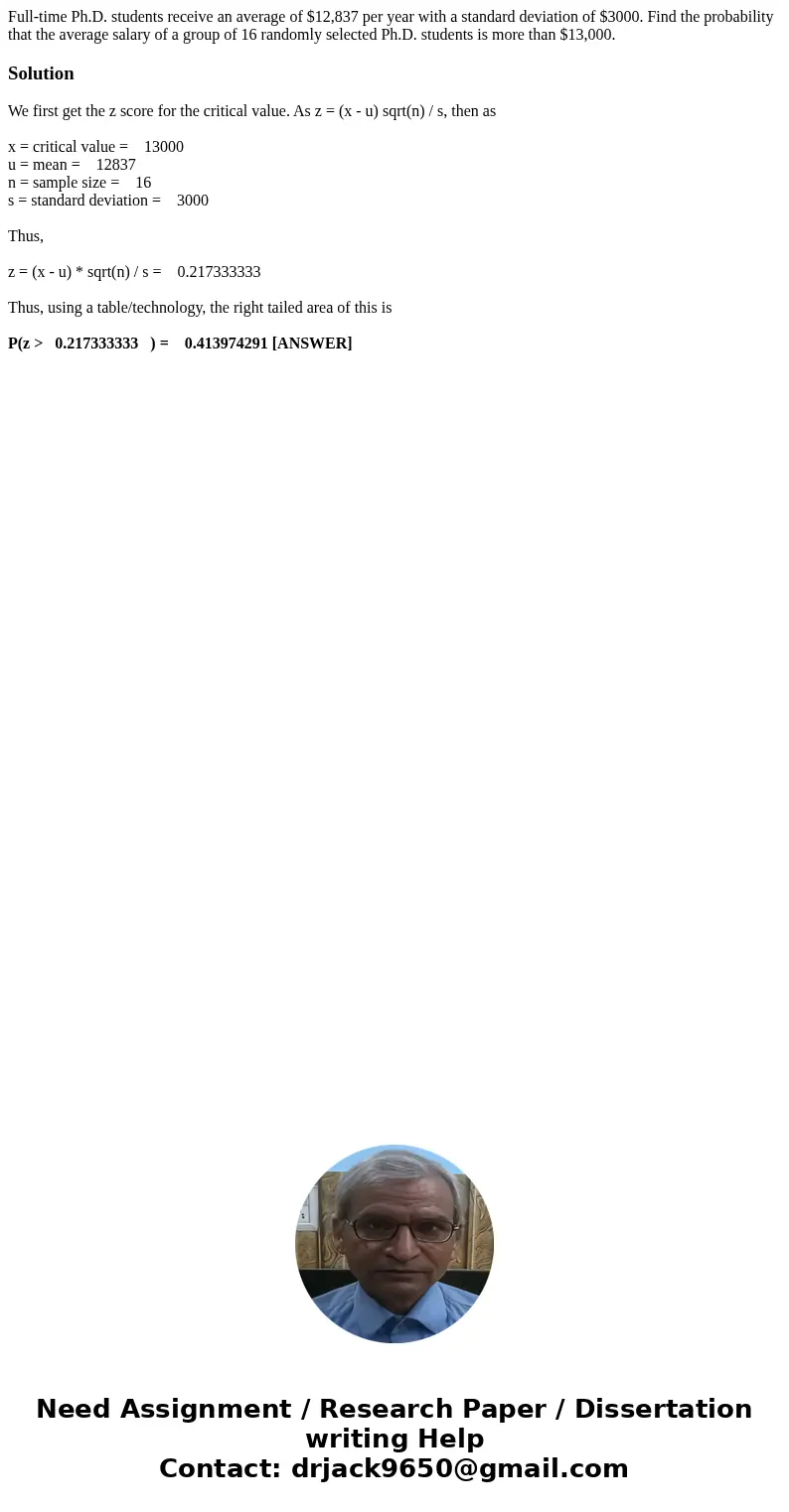 Full-time Ph.D. students receive an average of $12,837 per year with a standard deviation of $3000. Find the probability that the average salary of a group of 1 Full-time Ph.D. students receive an average of $12,837 per year with a standard deviation of $3000. Find the probability that the average salary of a group of 1