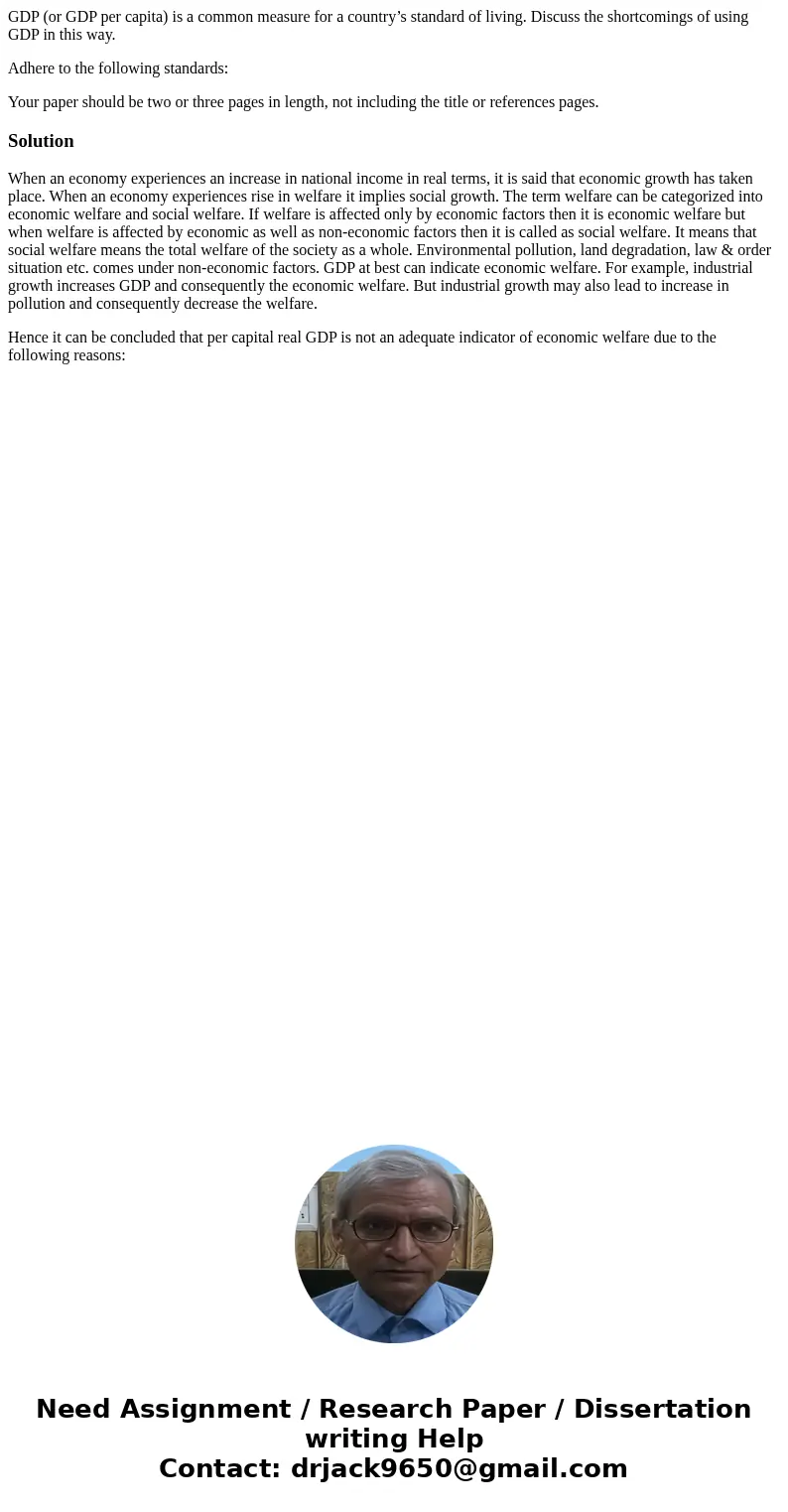 GDP (or GDP per capita) is a common measure for a country’s standard of living. Discuss the shortcomings of using GDP in this way. Adhere to the following stand GDP (or GDP per capita) is a common measure for a country’s standard of living. Discuss the shortcomings of using GDP in this way. Adhere to the following stand