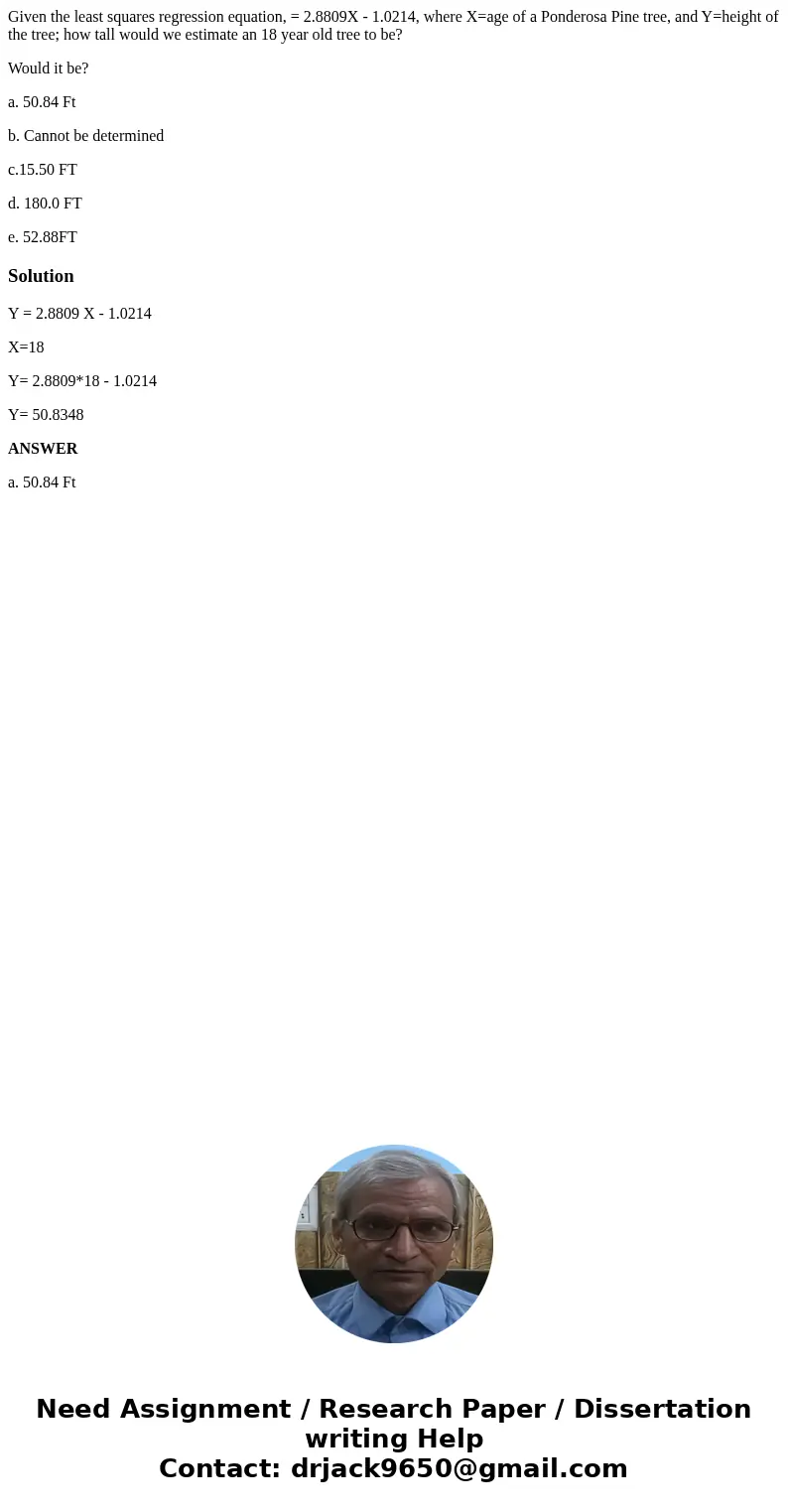 Given the least squares regression equation, = 2.8809X - 1.0214, where X=age of a Ponderosa Pine tree, and Y=height of the tree; how tall would we estimate an 1 Given the least squares regression equation, = 2.8809X - 1.0214, where X=age of a Ponderosa Pine tree, and Y=height of the tree; how tall would we estimate an 1