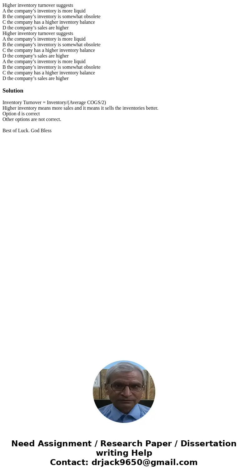 Higher inventory turnover suggests A the company’s inventory is more liquid B the company’s inventory is somewhat obsolete C the company has a higher inventory  Higher inventory turnover suggests A the company’s inventory is more liquid B the company’s inventory is somewhat obsolete C the company has a higher inventory
