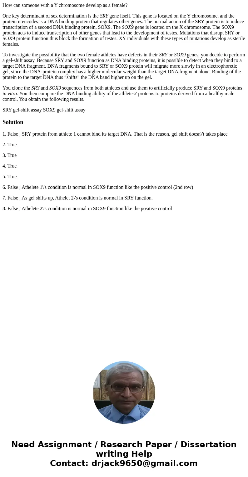 How can someone with a Y chromosome develop as a female? One key determinant of sex determination is the SRY gene itself. This gene is located on the Y chromoso How can someone with a Y chromosome develop as a female? One key determinant of sex determination is the SRY gene itself. This gene is located on the Y chromoso