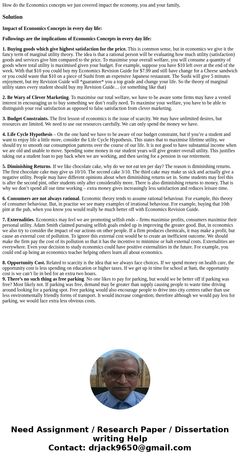 How do the Economics concepts we just covered impact the economy, you and your family,SolutionImpact of Economics Concepts in every day life: Followings are the How do the Economics concepts we just covered impact the economy, you and your family,SolutionImpact of Economics Concepts in every day life: Followings are the