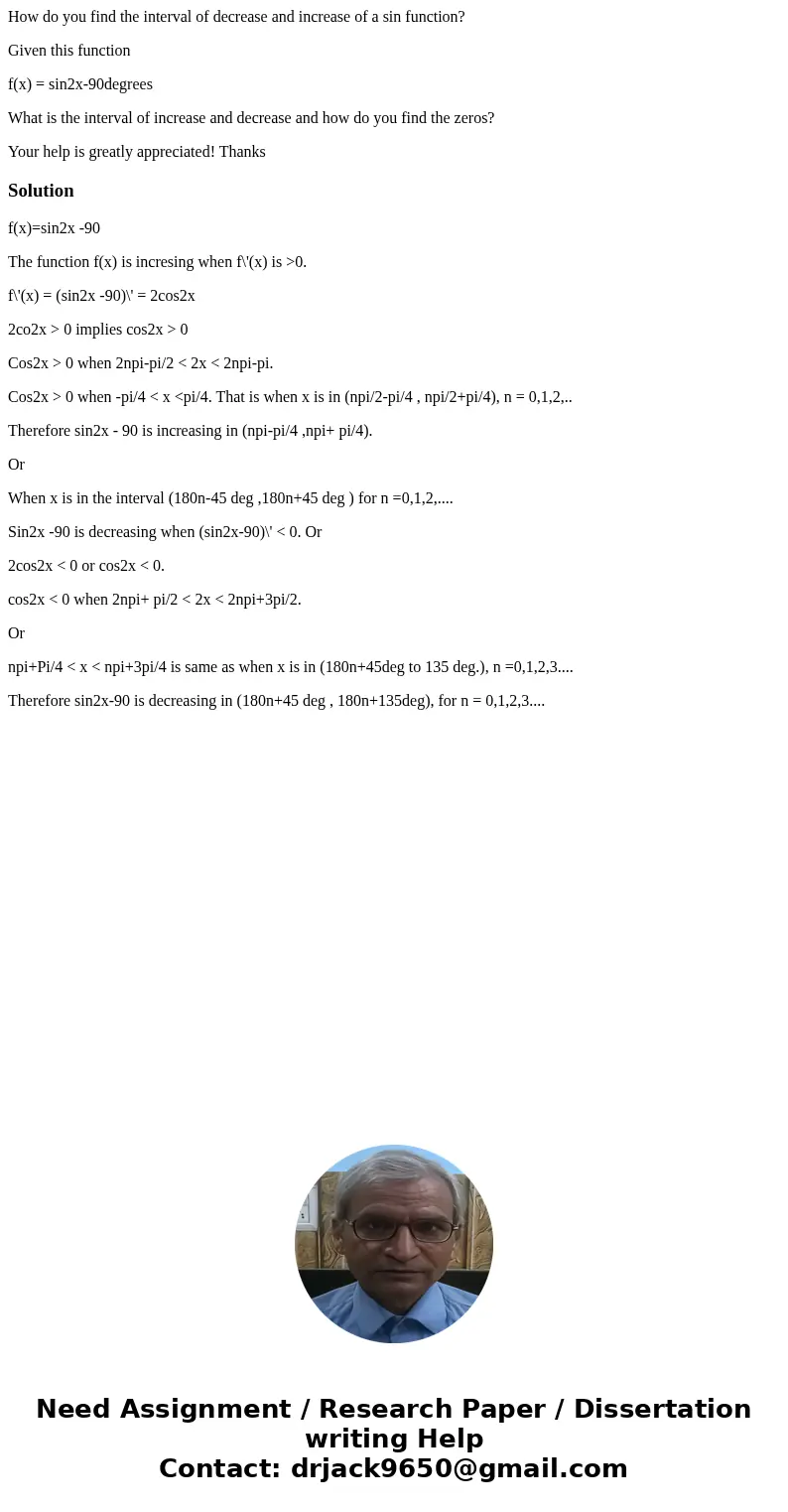How do you find the interval of decrease and increase of a sin function? Given this function f(x) = sin2x-90degrees What is the interval of increase and decreas How do you find the interval of decrease and increase of a sin function? Given this function f(x) = sin2x-90degrees What is the interval of increase and decreas