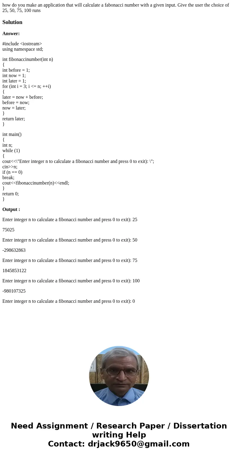 how do you make an application that will calculate a fabonacci number with a given input. Give the user the choice of 25, 50, 75, 100 runsSolutionAnswer: #inclu how do you make an application that will calculate a fabonacci number with a given input. Give the user the choice of 25, 50, 75, 100 runsSolutionAnswer: #inclu