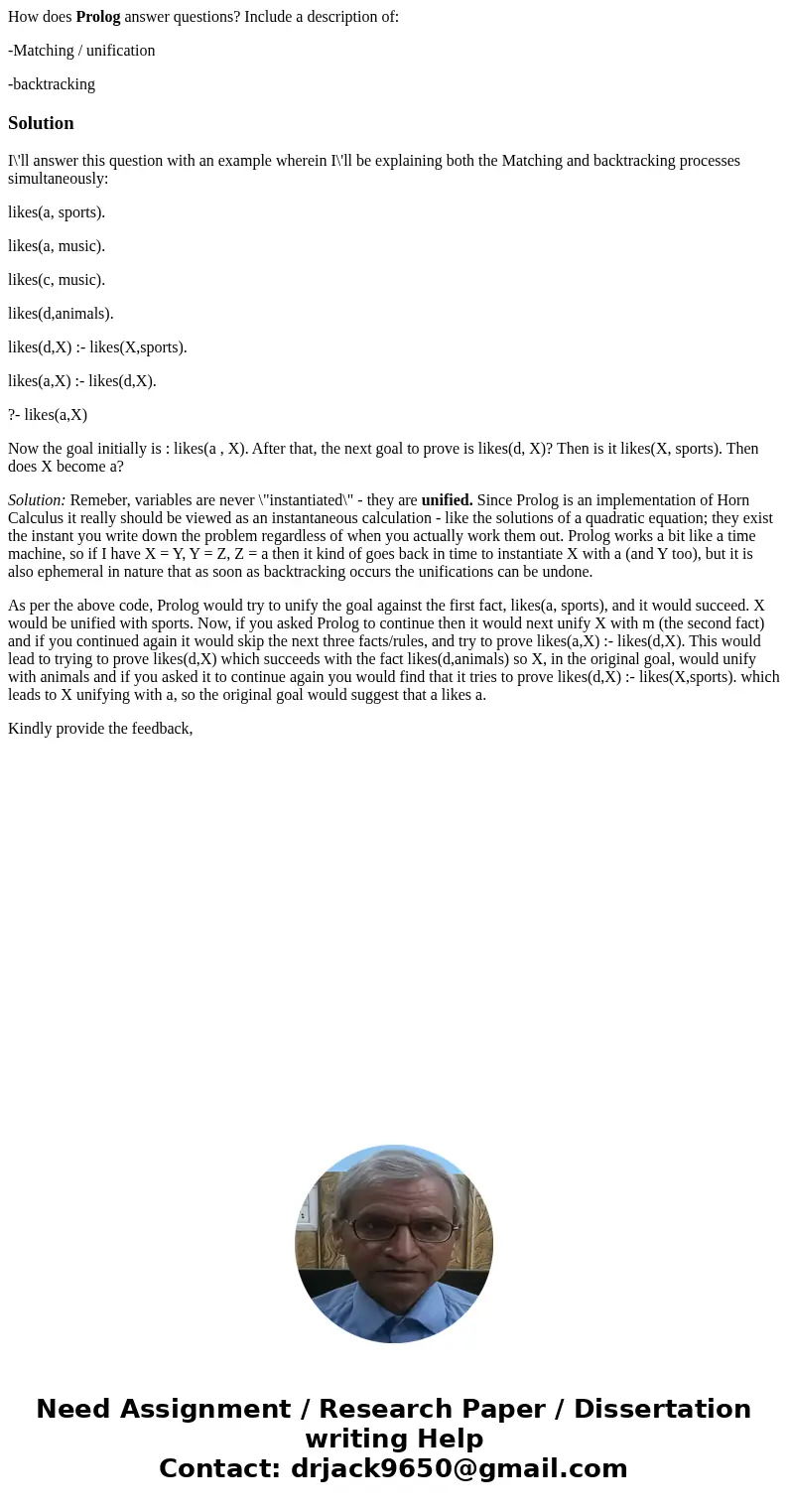 How does Prolog answer questions? Include a description of: -Matching / unification -backtrackingSolutionI\'ll answer this question with an example wherein I\'l How does Prolog answer questions? Include a description of: -Matching / unification -backtrackingSolutionI\'ll answer this question with an example wherein I\'l