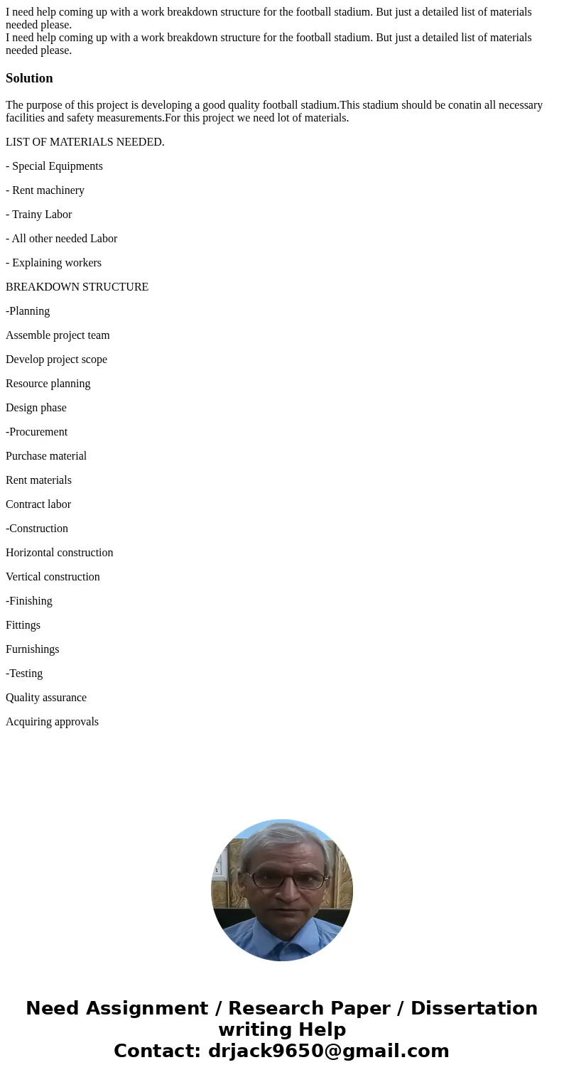 I need help coming up with a work breakdown structure for the football stadium. But just a detailed list of materials needed please. I need help coming up with  I need help coming up with a work breakdown structure for the football stadium. But just a detailed list of materials needed please. I need help coming up with