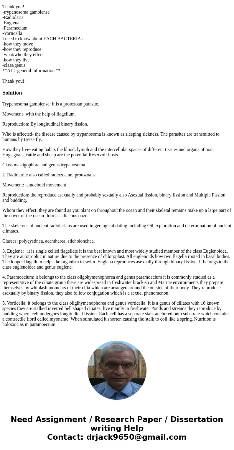 I need help with ALL of the following bacteria: -trypanosoma gambiense -Radiolaria -Euglena -Paramecium -Vorticella I need to know about EACH BACTERIA : -how th I need help with ALL of the following bacteria: -trypanosoma gambiense -Radiolaria -Euglena -Paramecium -Vorticella I need to know about EACH BACTERIA : -how th