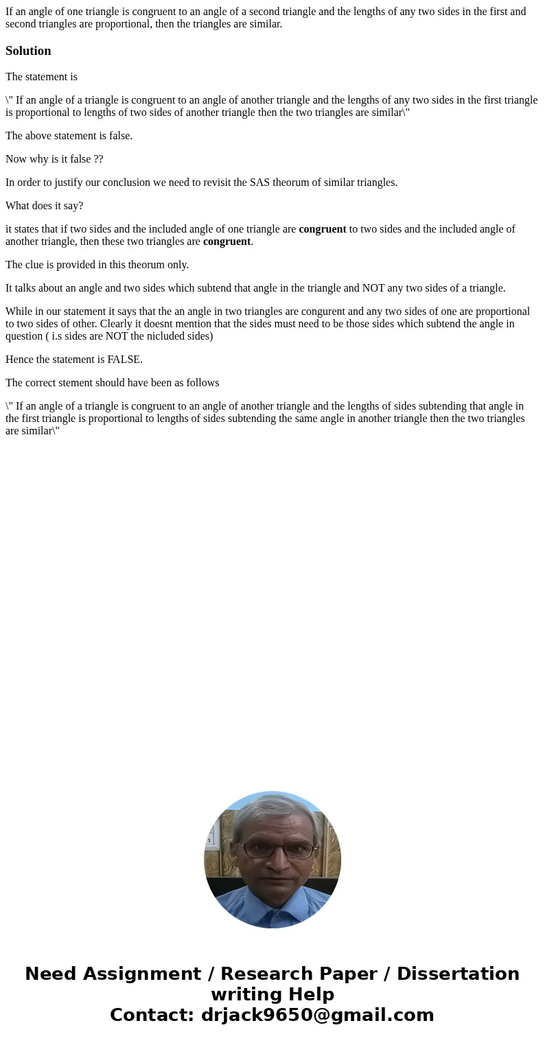 If an angle of one triangle is congruent to an angle of a second triangle and the lengths of any two sides in the first and second triangles are proportional,   If an angle of one triangle is congruent to an angle of a second triangle and the lengths of any two sides in the first and second triangles are proportional,