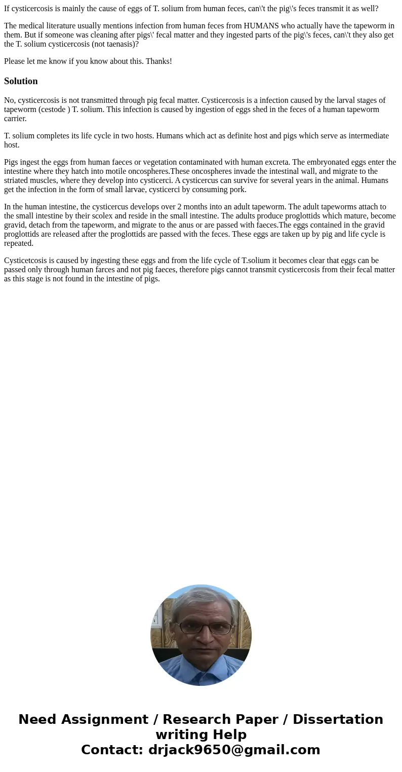 If cysticercosis is mainly the cause of eggs of T. solium from human feces, can\'t the pig\'s feces transmit it as well? The medical literature usually mentions If cysticercosis is mainly the cause of eggs of T. solium from human feces, can\'t the pig\'s feces transmit it as well? The medical literature usually mentions