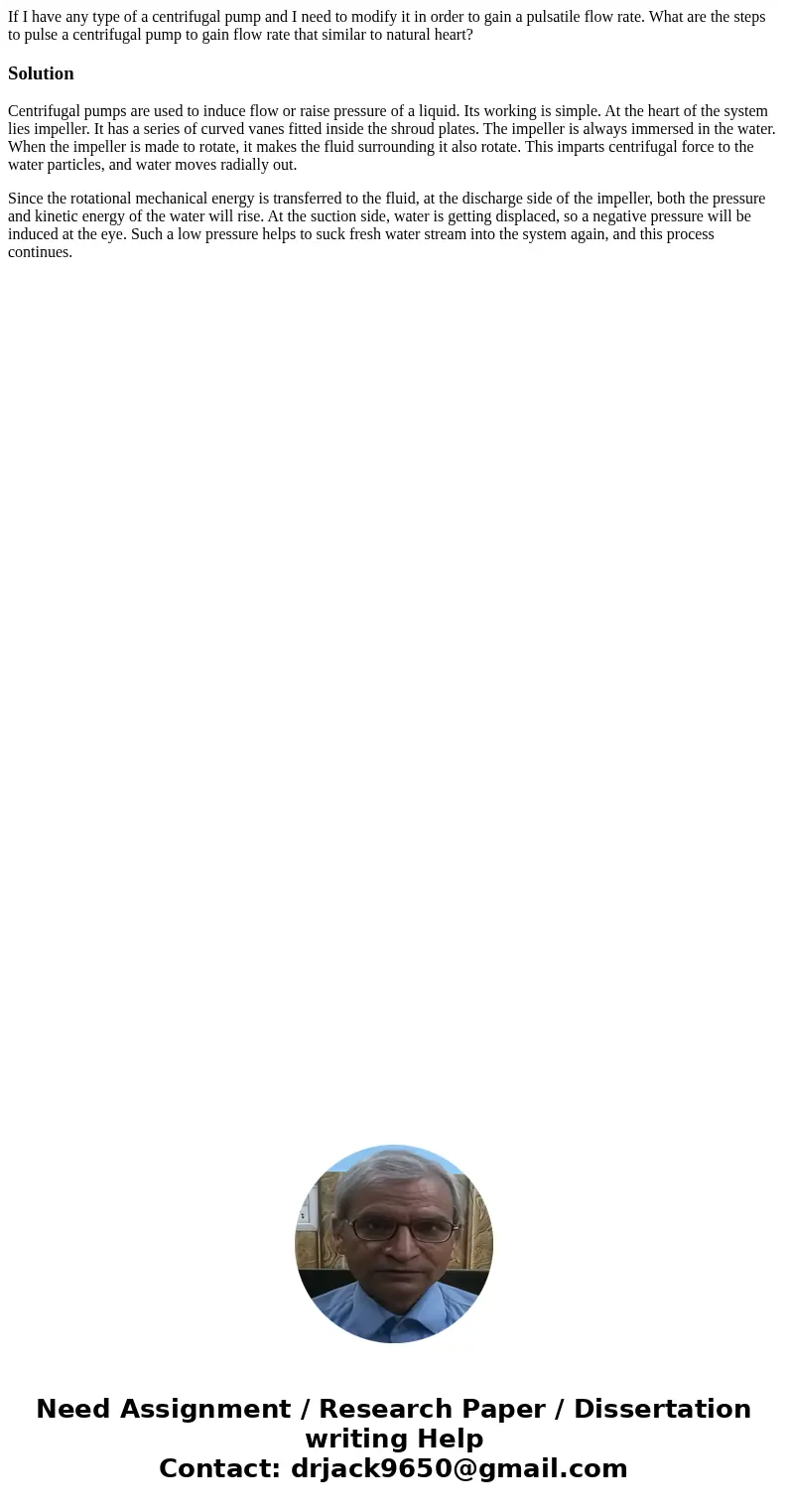 If I have any type of a centrifugal pump and I need to modify it in order to gain a pulsatile flow rate. What are the steps to pulse a centrifugal pump to gain  If I have any type of a centrifugal pump and I need to modify it in order to gain a pulsatile flow rate. What are the steps to pulse a centrifugal pump to gain