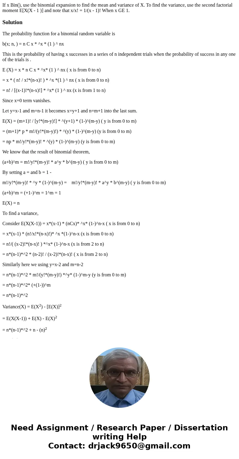  If x Bin(), use the binomial expansion to find the mean and variance of X. To find the variance, use the second factorial moment E[X(X - 1 )] and note that x/x