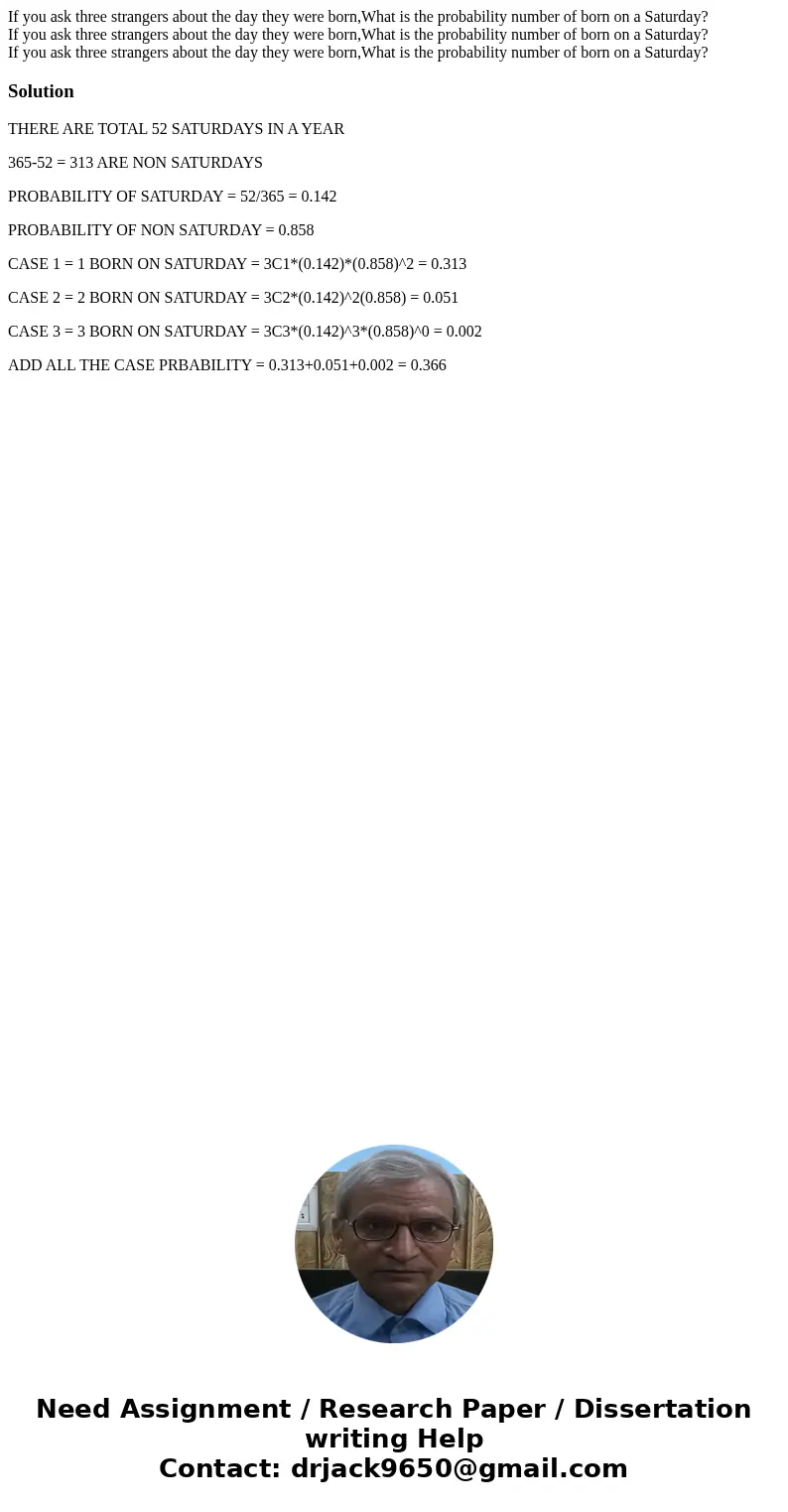 If you ask three strangers about the day they were born,What is the probability number of born on a Saturday? If you ask three strangers about the day they wer  If you ask three strangers about the day they were born,What is the probability number of born on a Saturday? If you ask three strangers about the day they wer