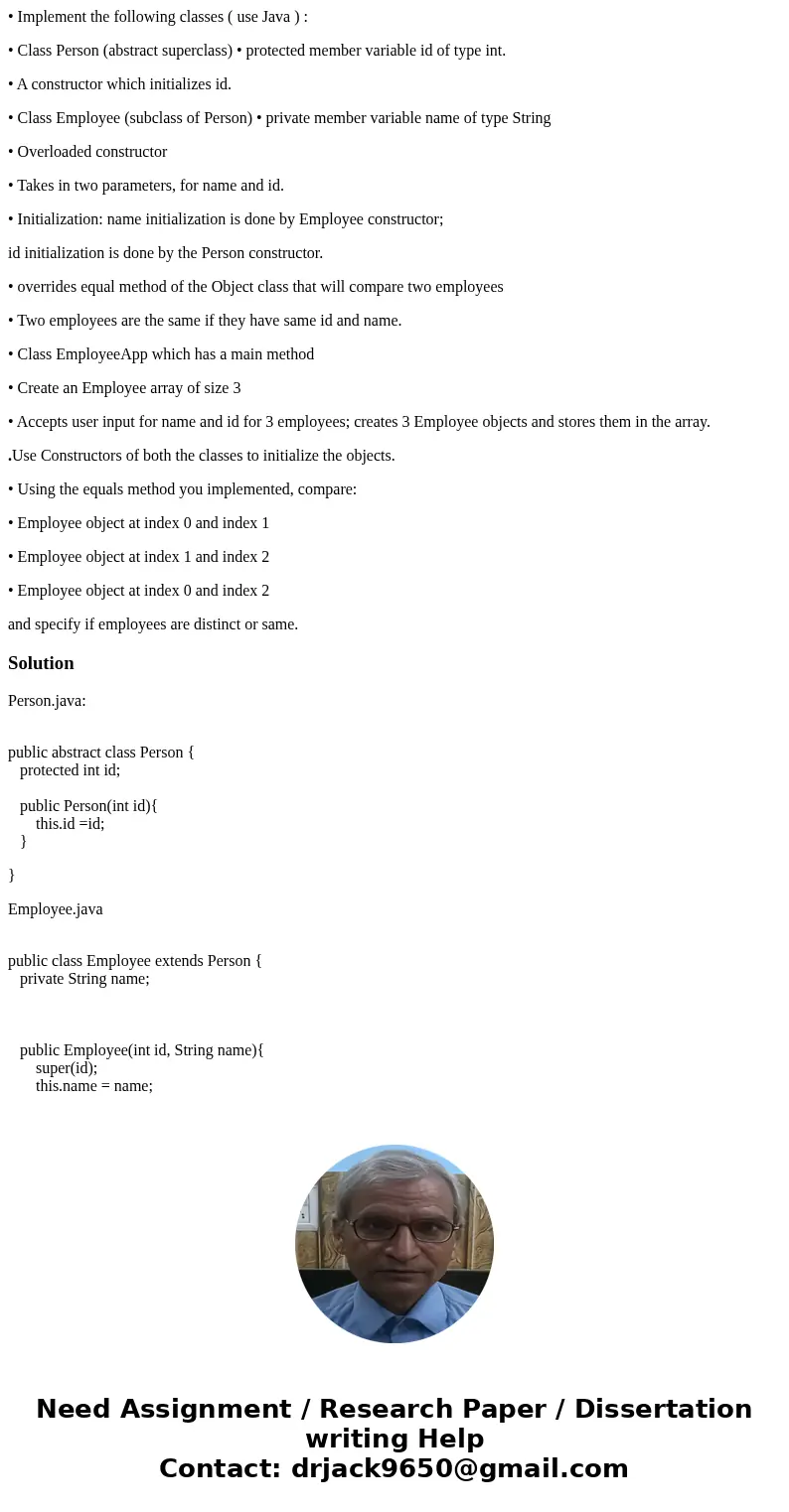 • Implement the following classes ( use Java ) : • Class Person (abstract superclass) • protected member variable id of type int. • A constructor which initiali • Implement the following classes ( use Java ) : • Class Person (abstract superclass) • protected member variable id of type int. • A constructor which initiali