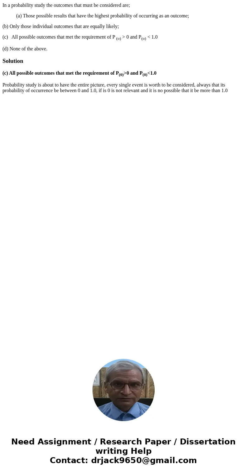 In a probability study the outcomes that must be considered are; (a) Those possible results that have the highest probability of occurring as an outcome; (b) On In a probability study the outcomes that must be considered are; (a) Those possible results that have the highest probability of occurring as an outcome; (b) On