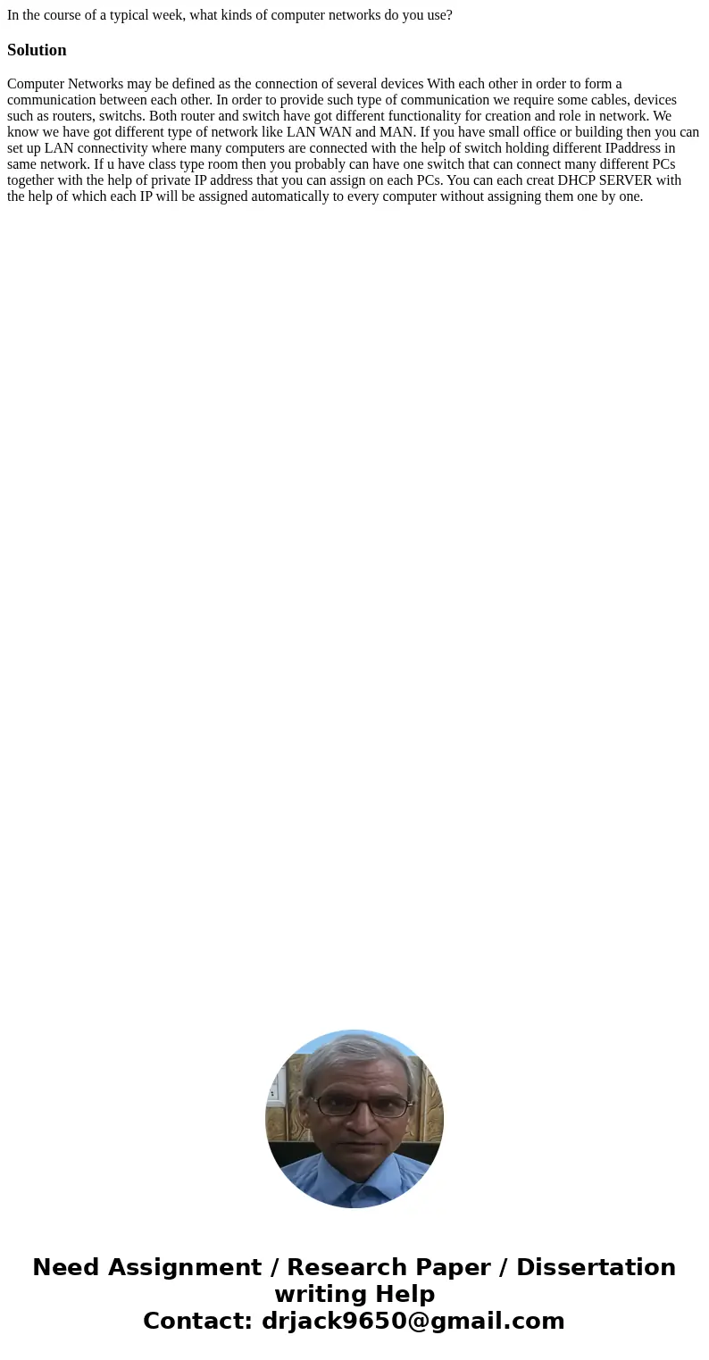 In the course of a typical week, what kinds of computer networks do you use?SolutionComputer Networks may be defined as the connection of several devices With e In the course of a typical week, what kinds of computer networks do you use?SolutionComputer Networks may be defined as the connection of several devices With e