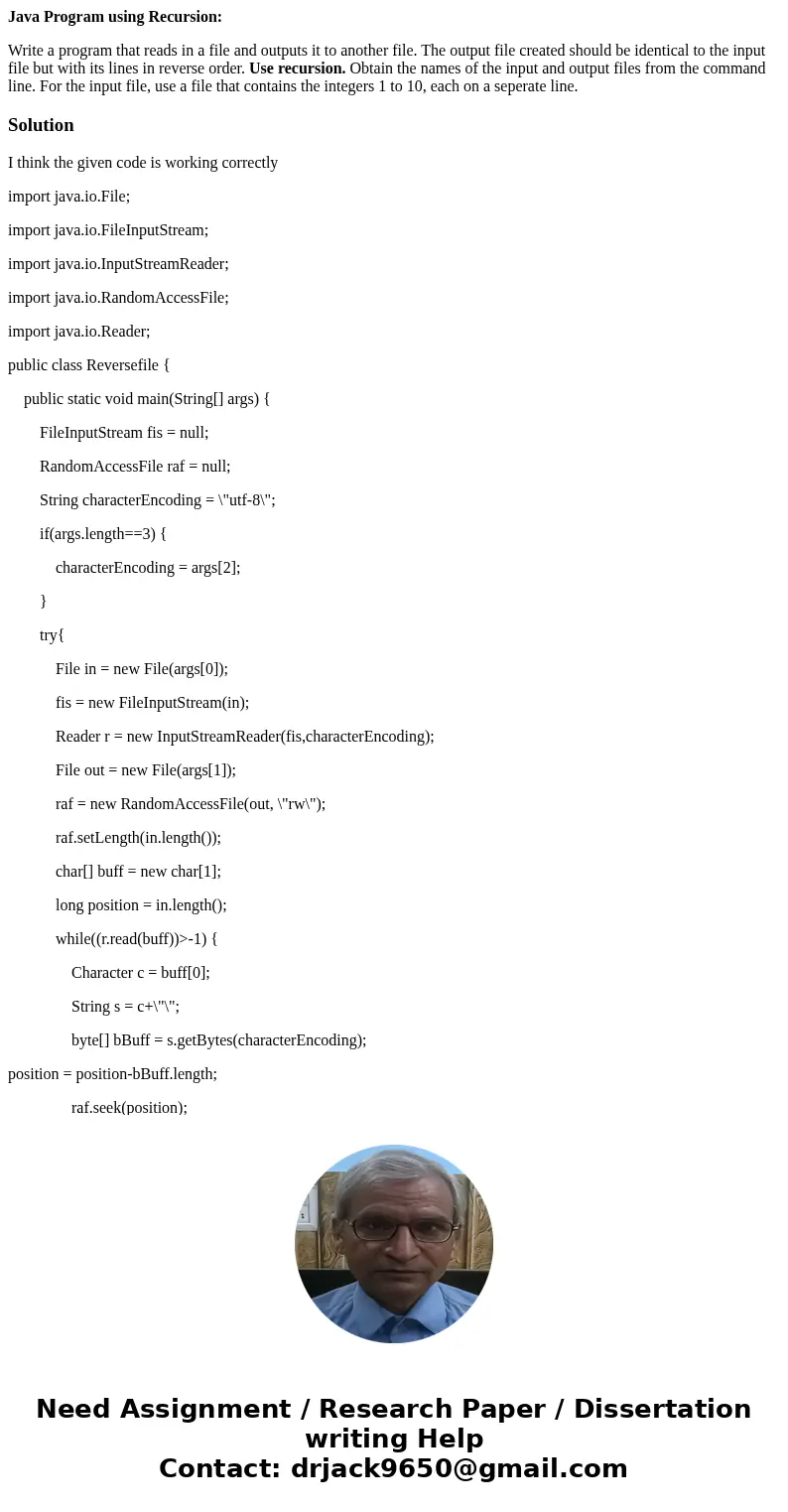 Java Program using Recursion: Write a program that reads in a file and outputs it to another file. The output file created should be identical to the input file Java Program using Recursion: Write a program that reads in a file and outputs it to another file. The output file created should be identical to the input file