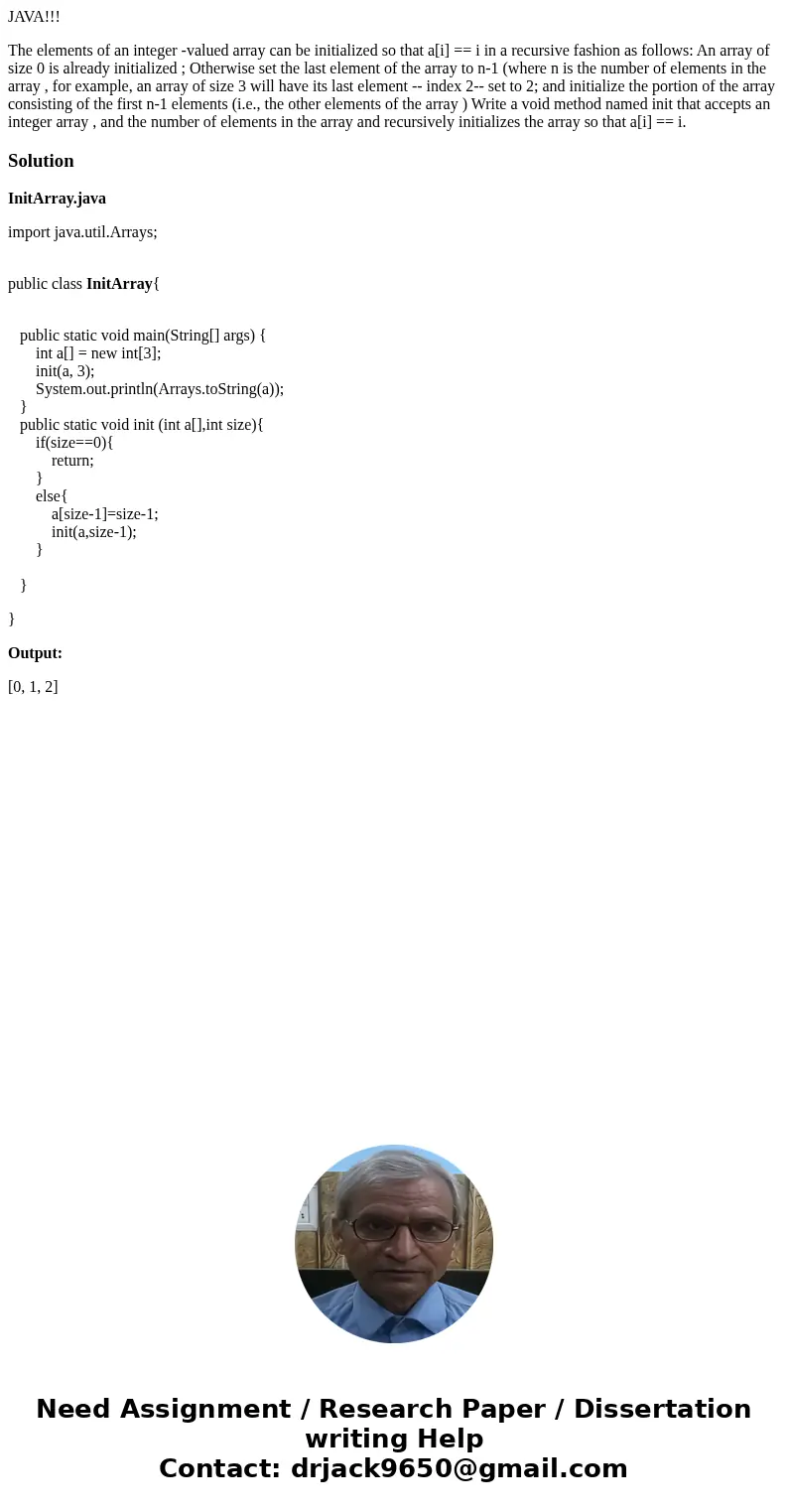 JAVA!!! The elements of an integer -valued array can be initialized so that a[i] == i in a recursive fashion as follows: An array of size 0 is already initializ