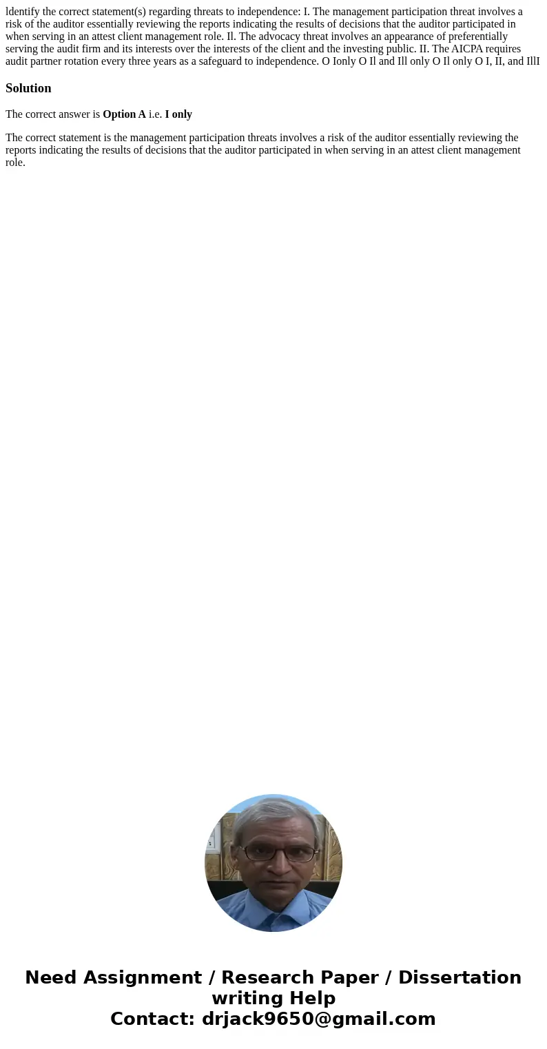 ldentify the correct statement(s) regarding threats to independence: I. The management participation threat involves a risk of the auditor essentially reviewin  ldentify the correct statement(s) regarding threats to independence: I. The management participation threat involves a risk of the auditor essentially reviewin
