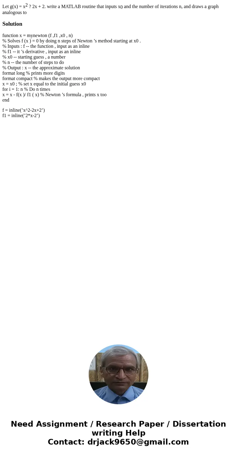 Let g(x) = x2 ? 2x + 2. write a MATLAB routine that inputs x0 and the number of iterations n, and draws a graph analogous toSolutionfunction x = mynewton (f ,f1 Let g(x) = x2 ? 2x + 2. write a MATLAB routine that inputs x0 and the number of iterations n, and draws a graph analogous toSolutionfunction x = mynewton (f ,f1