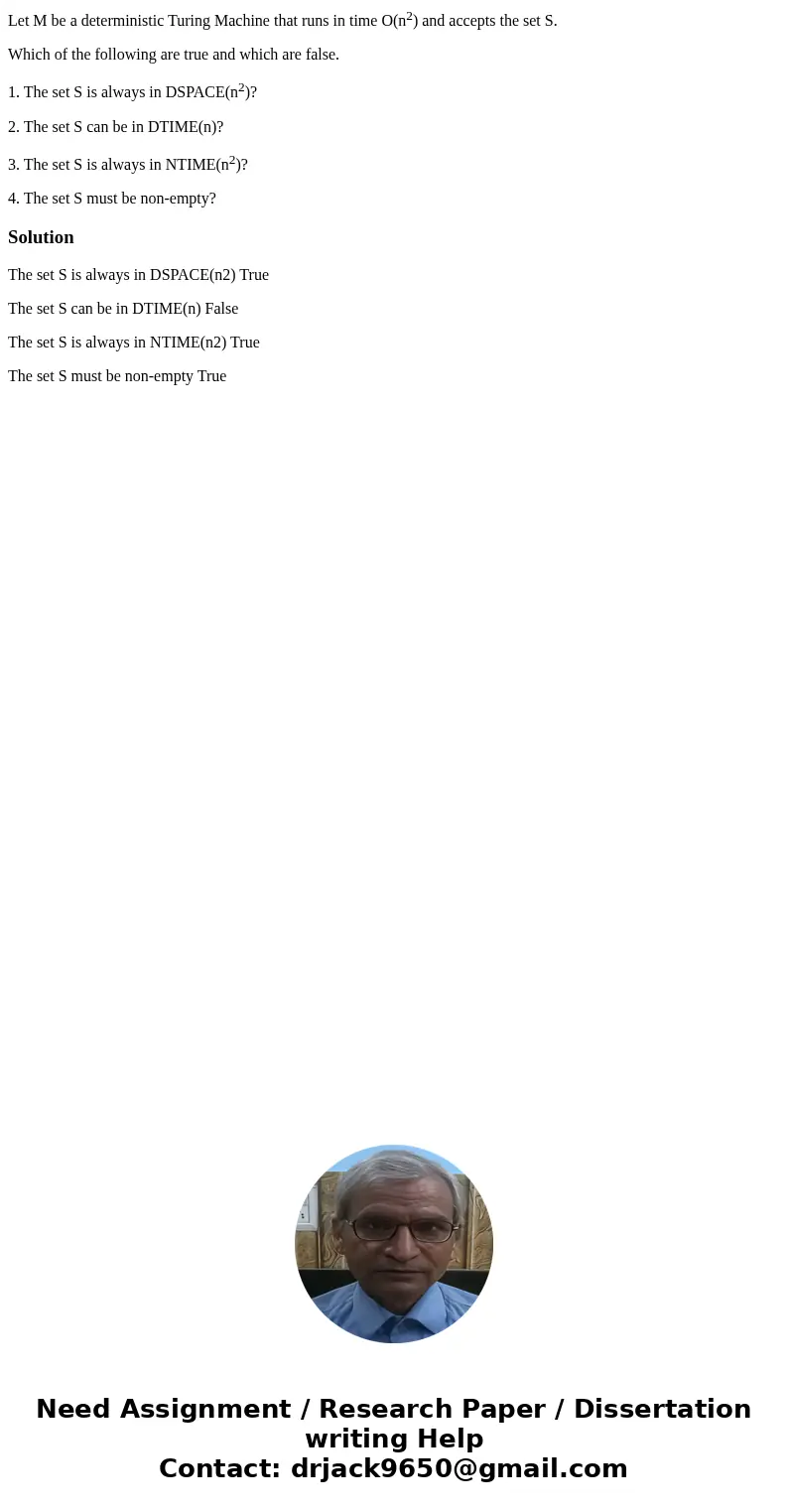Let M be a deterministic Turing Machine that runs in time O(n2) and accepts the set S. Which of the following are true and which are false. 1. The set S is alwa Let M be a deterministic Turing Machine that runs in time O(n2) and accepts the set S. Which of the following are true and which are false. 1. The set S is alwa