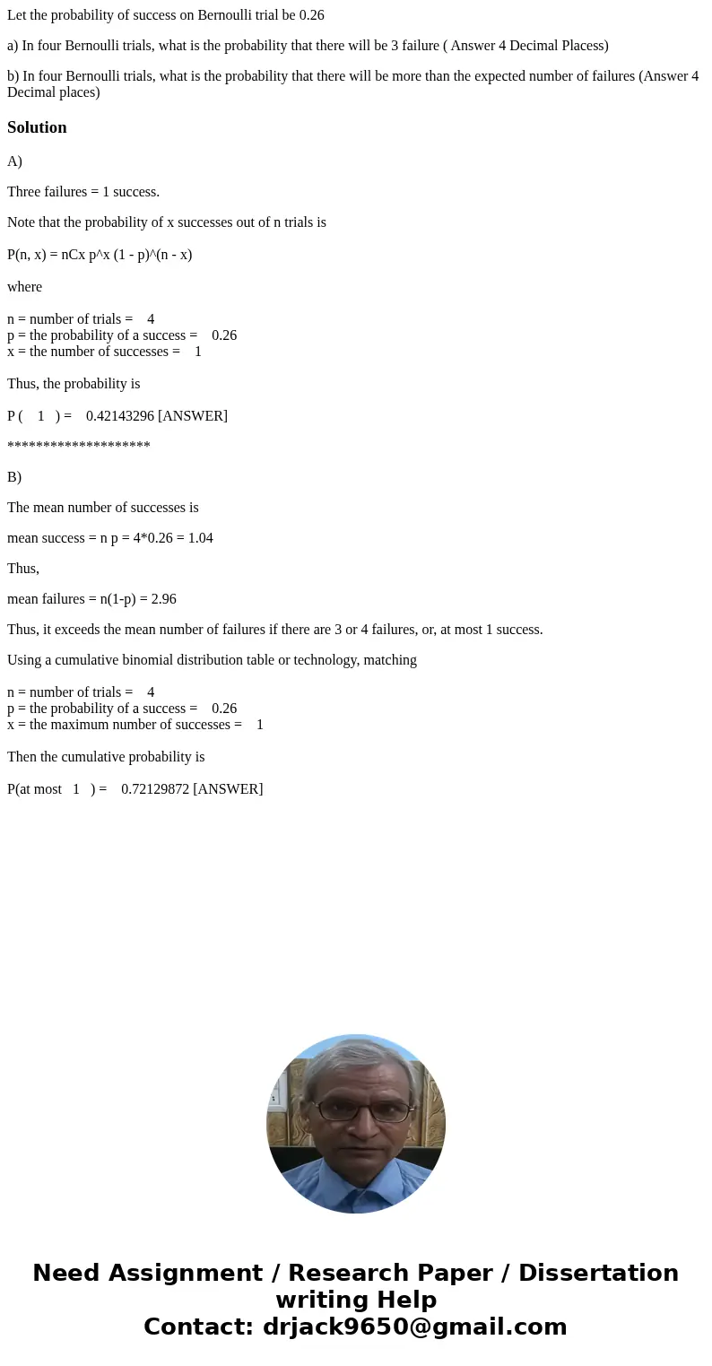 Let the probability of success on Bernoulli trial be 0.26 a) In four Bernoulli trials, what is the probability that there will be 3 failure ( Answer 4 Decimal P Let the probability of success on Bernoulli trial be 0.26 a) In four Bernoulli trials, what is the probability that there will be 3 failure ( Answer 4 Decimal P