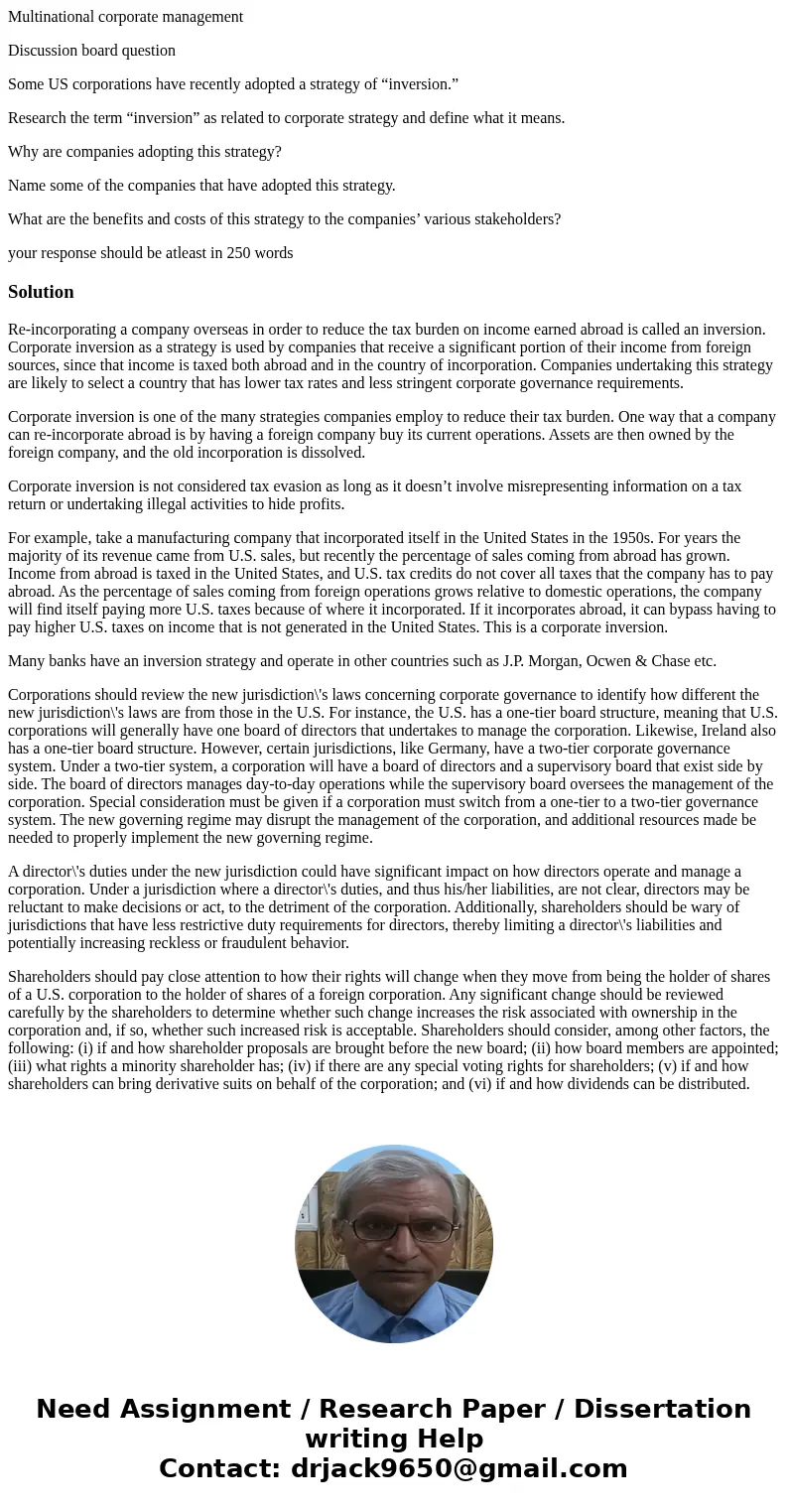 Multinational corporate management Discussion board question Some US corporations have recently adopted a strategy of “inversion.” Research the term “inversion” Multinational corporate management Discussion board question Some US corporations have recently adopted a strategy of “inversion.” Research the term “inversion”