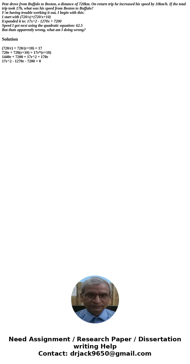Pete drove from Buffalo to Boston, a distance of 720km. On return trip he increased his speed by 10km/h. If the total trip took 17h, what was his speed from Bos Pete drove from Buffalo to Boston, a distance of 720km. On return trip he increased his speed by 10km/h. If the total trip took 17h, what was his speed from Bos