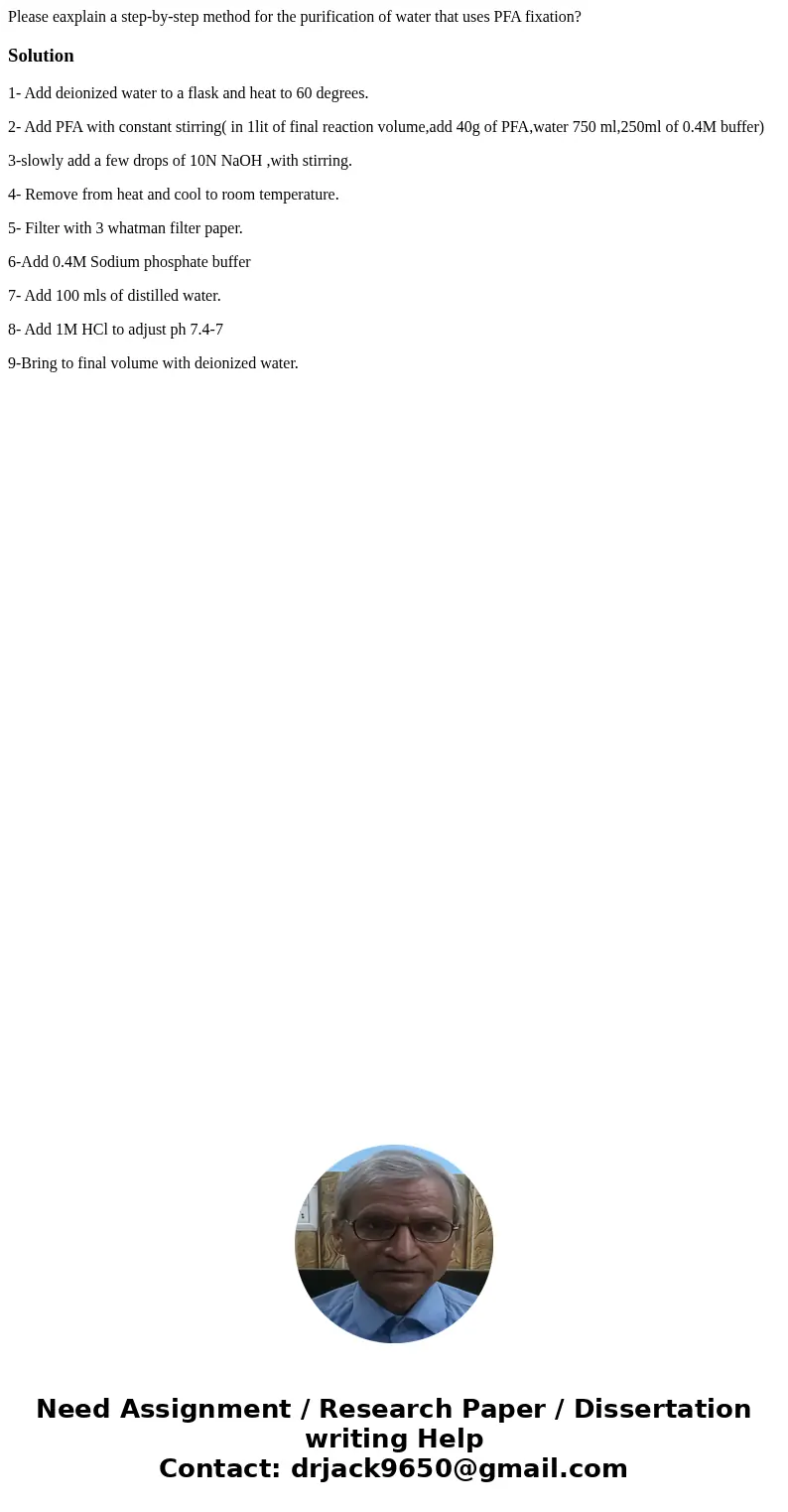 Please eaxplain a step-by-step method for the purification of water that uses PFA fixation?Solution1- Add deionized water to a flask and heat to 60 degrees. 2-  Please eaxplain a step-by-step method for the purification of water that uses PFA fixation?Solution1- Add deionized water to a flask and heat to 60 degrees. 2-