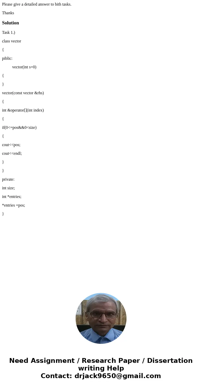 Please give a detailed answer to bith tasks. ThanksSolutionTask 1.) class vector { piblic: vector(int s=0) { } vector(const vector &rhs) { int &operator Please give a detailed answer to bith tasks. ThanksSolutionTask 1.) class vector { piblic: vector(int s=0) { } vector(const vector &rhs) { int &operator