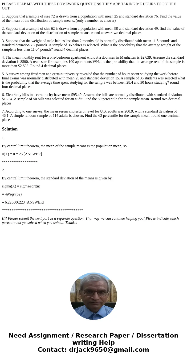 PLEASE HELP ME WITH THESE HOMEWORK QUESTIONS THEY ARE TAKING ME HOURS TO FIGURE OUT. 1. Suppose that a sample of size 72 is drawn from a population with mean 25 PLEASE HELP ME WITH THESE HOMEWORK QUESTIONS THEY ARE TAKING ME HOURS TO FIGURE OUT. 1. Suppose that a sample of size 72 is drawn from a population with mean 25