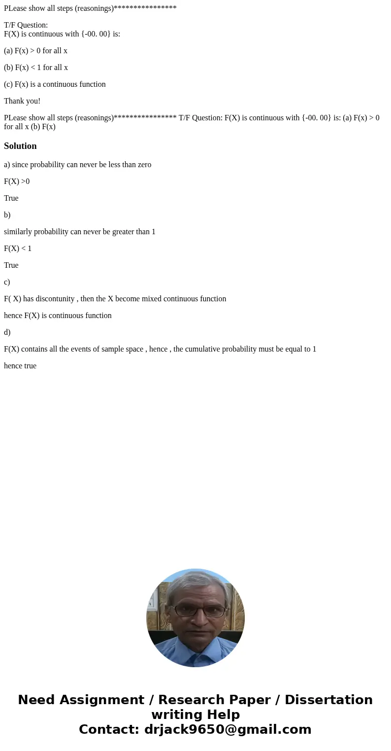 PLease show all steps (reasonings)**************** T/F Question: F(X) is continuous with {-00. 00} is: (a) F(x) > 0 for all x (b) F(x) < 1 for all x (c) F PLease show all steps (reasonings)**************** T/F Question: F(X) is continuous with {-00. 00} is: (a) F(x) > 0 for all x (b) F(x) < 1 for all x (c) F