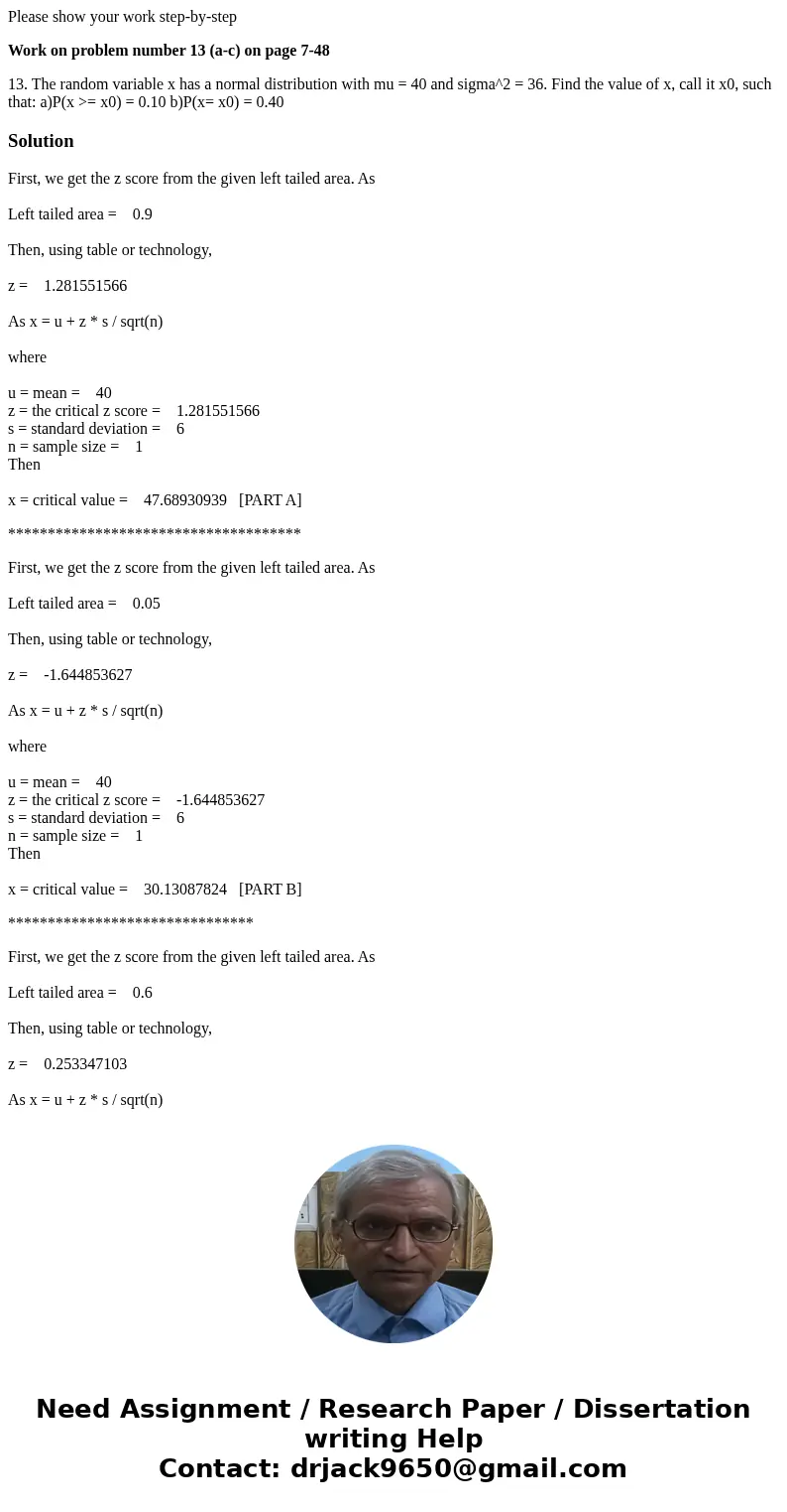 Please show your work step-by-step Work on problem number 13 (a-c) on page 7-48 13. The random variable x has a normal distribution with mu = 40 and sigma^2 = 3 Please show your work step-by-step Work on problem number 13 (a-c) on page 7-48 13. The random variable x has a normal distribution with mu = 40 and sigma^2 = 3