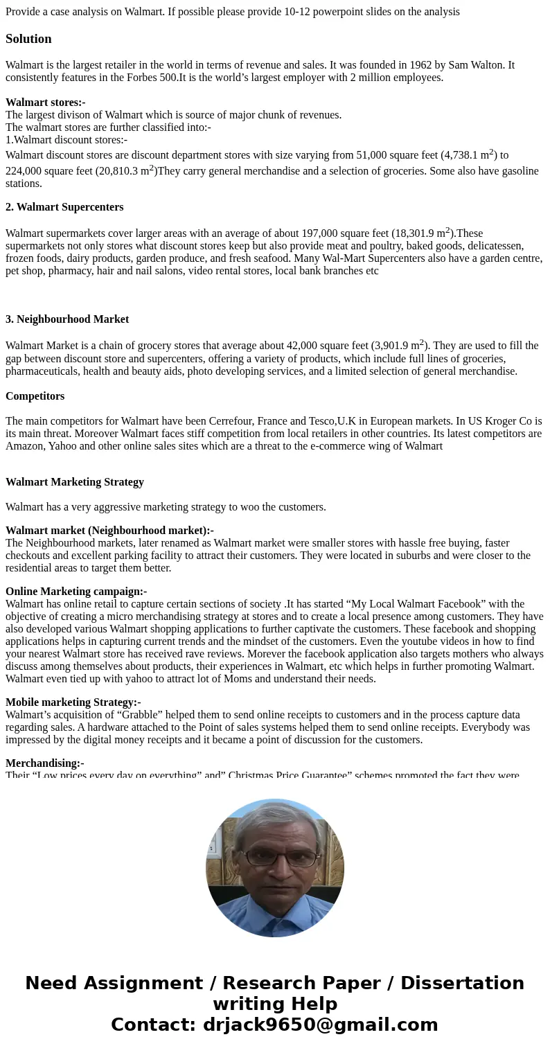 Provide a case analysis on Walmart. If possible please provide 10-12 powerpoint slides on the analysisSolutionWalmart is the largest retailer in the world in te Provide a case analysis on Walmart. If possible please provide 10-12 powerpoint slides on the analysisSolutionWalmart is the largest retailer in the world in te