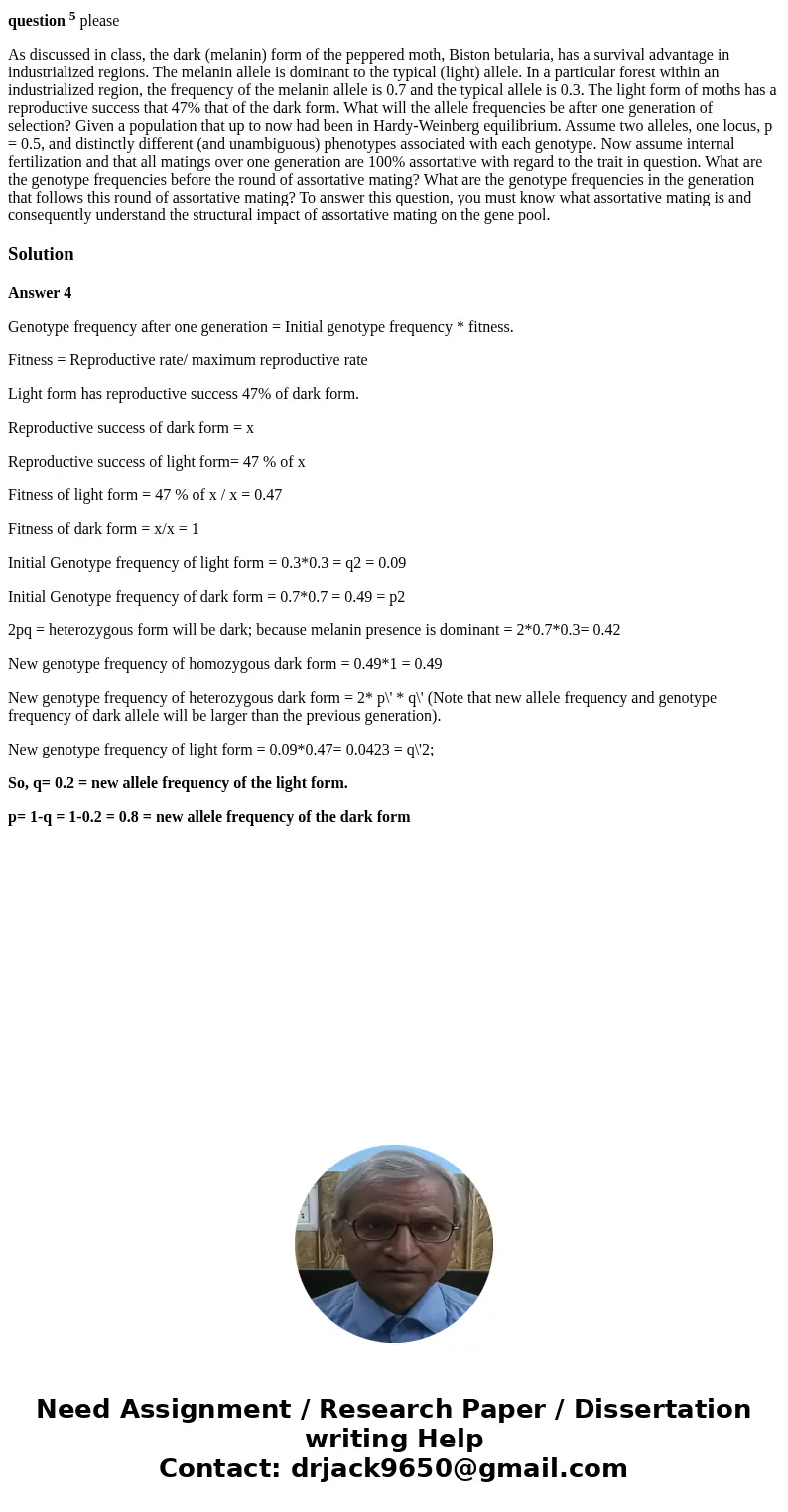 question 5 please As discussed in class, the dark (melanin) form of the peppered moth, Biston betularia, has a survival advantage in industrialized regions. The question 5 please As discussed in class, the dark (melanin) form of the peppered moth, Biston betularia, has a survival advantage in industrialized regions. The