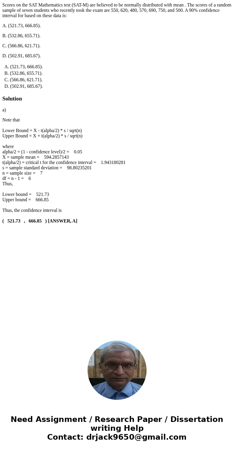 Scores on the SAT Mathematics test (SAT-M) are believed to be normally distributed with mean . The scores of a random sample of seven students who recently took Scores on the SAT Mathematics test (SAT-M) are believed to be normally distributed with mean . The scores of a random sample of seven students who recently took