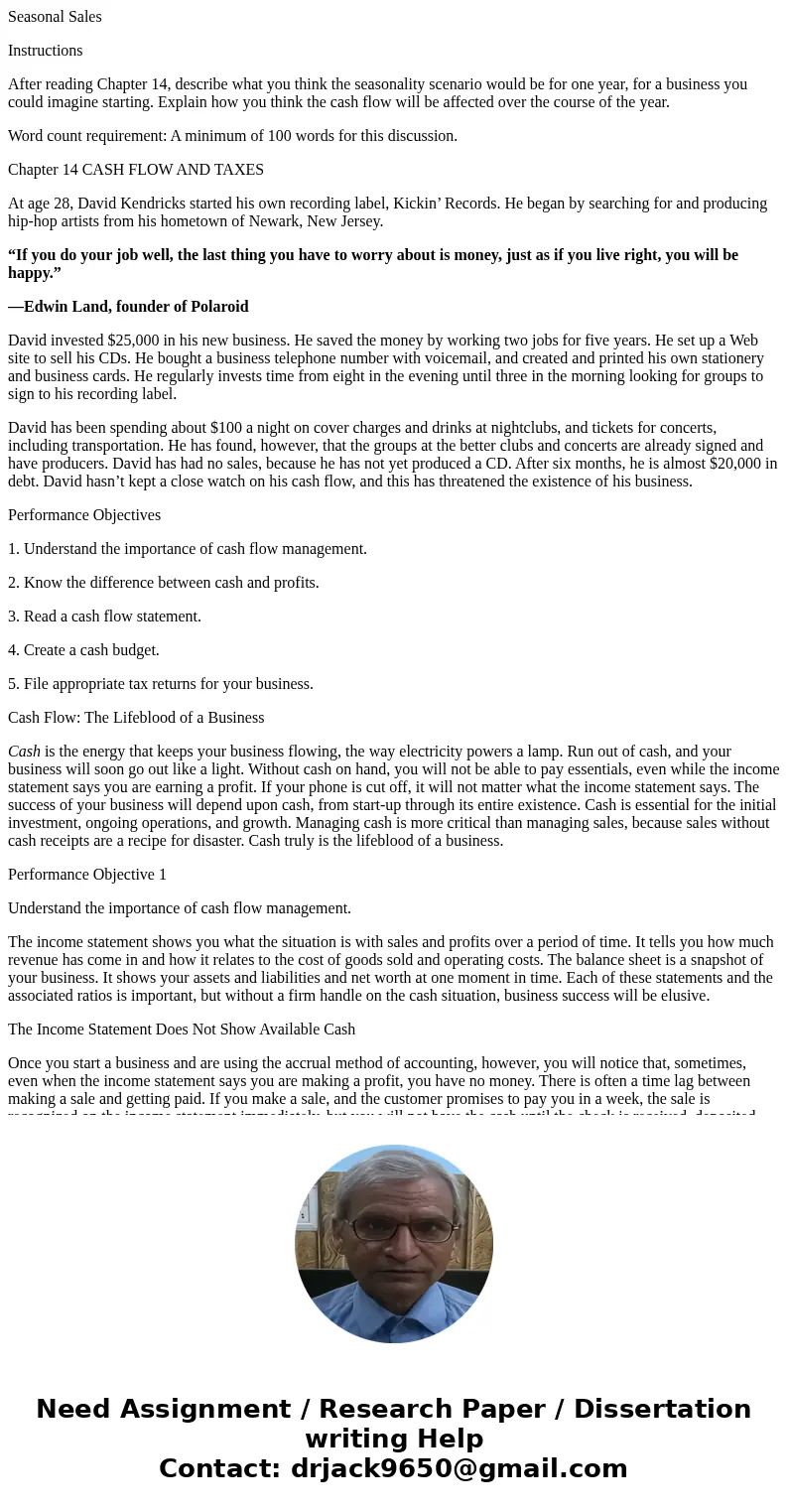 Seasonal Sales Instructions After reading Chapter 14, describe what you think the seasonality scenario would be for one year, for a business you could imagine s Seasonal Sales Instructions After reading Chapter 14, describe what you think the seasonality scenario would be for one year, for a business you could imagine s