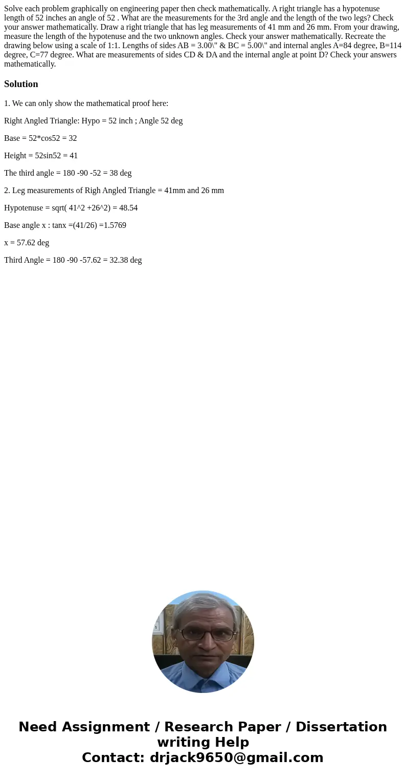 Solve each problem graphically on engineering paper then check mathematically. A right triangle has a hypotenuse length of 52 inches an angle of 52 . What are   Solve each problem graphically on engineering paper then check mathematically. A right triangle has a hypotenuse length of 52 inches an angle of 52 . What are