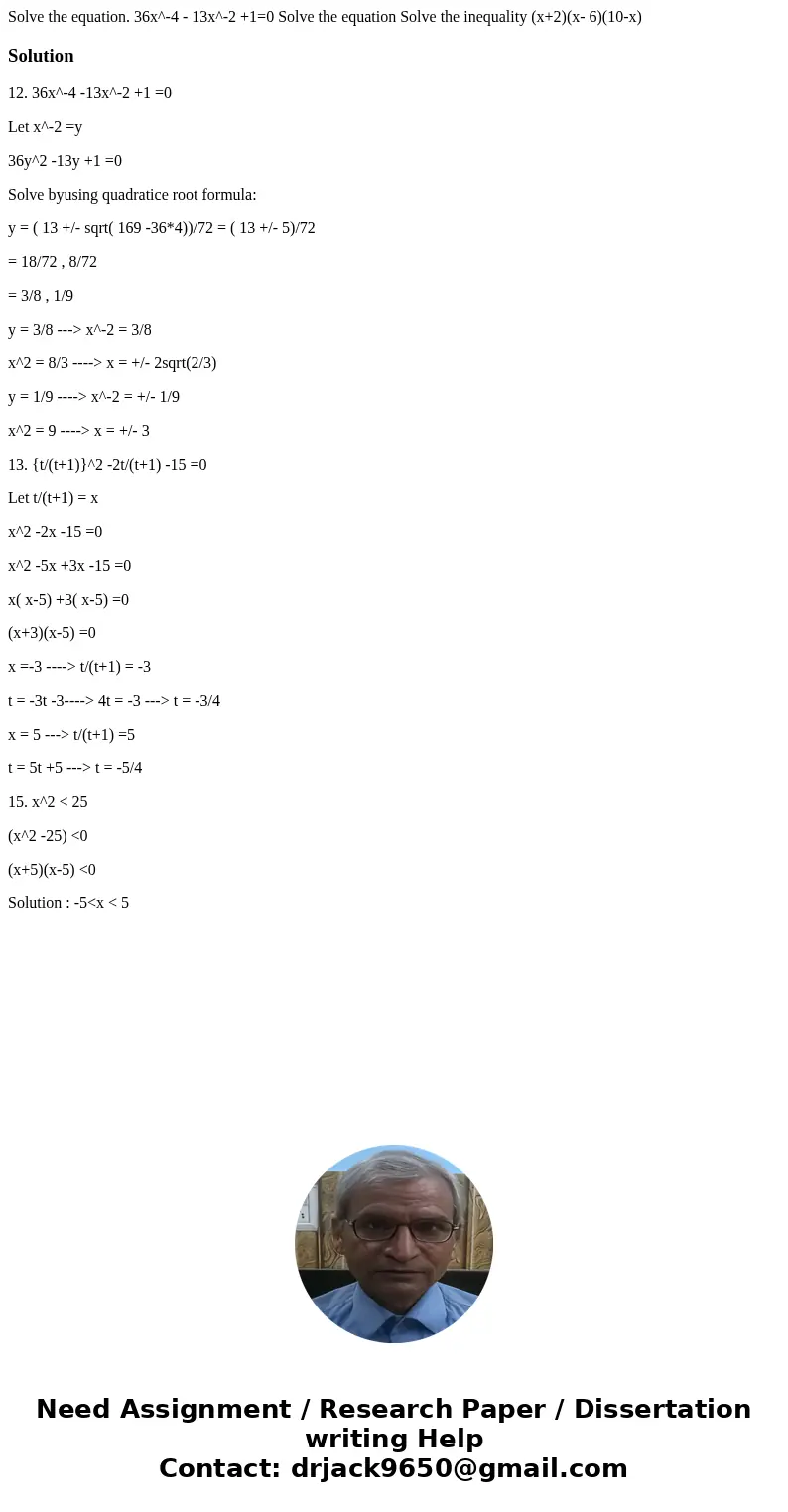 Solve the equation. 36x^-4 - 13x^-2 +1=0 Solve the equation Solve the inequality (x+2)(x- 6)(10-x) Solution12. 36x^-4 -13x^-2 +1 =0 Let x^-2 =y 36y^2 -13y +1 =  Solve the equation. 36x^-4 - 13x^-2 +1=0 Solve the equation Solve the inequality (x+2)(x- 6)(10-x) Solution12. 36x^-4 -13x^-2 +1 =0 Let x^-2 =y 36y^2 -13y +1 =