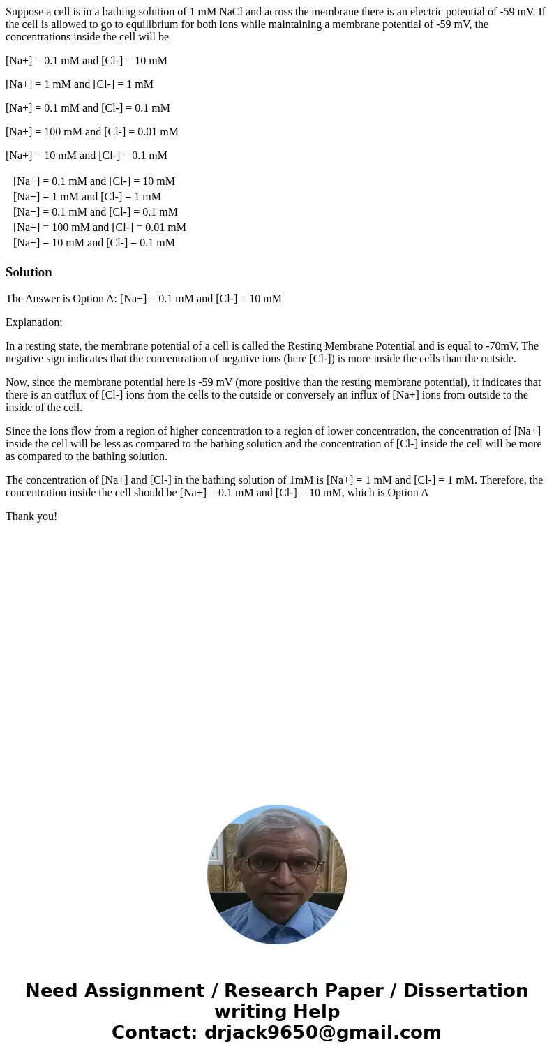 Suppose a cell is in a bathing solution of 1 mM NaCl and across the membrane there is an electric potential of -59 mV. If the cell is allowed to go to equilibri Suppose a cell is in a bathing solution of 1 mM NaCl and across the membrane there is an electric potential of -59 mV. If the cell is allowed to go to equilibri